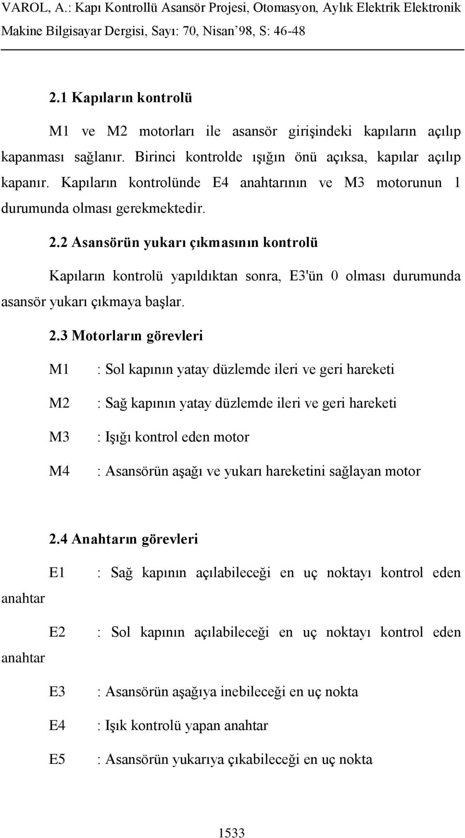 2 Asansörün yukarı çıkmasının kontrolü Kapıların kontrolü yapıldıktan sonra, E3'ün 0 olması durumunda asansör yukarı çıkmaya başlar. 2.