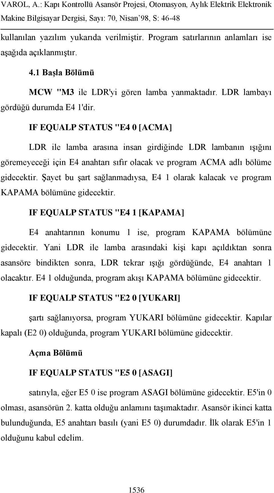 Şayet bu şart sağlanmadıysa, E4 1 olarak kalacak ve program KAPAMA bölümüne gidecektir. IF EQUALP STATUS "E4 1 [KAPAMA] E4 anahtarının konumu 1 ise, program KAPAMA bölümüne gidecektir.