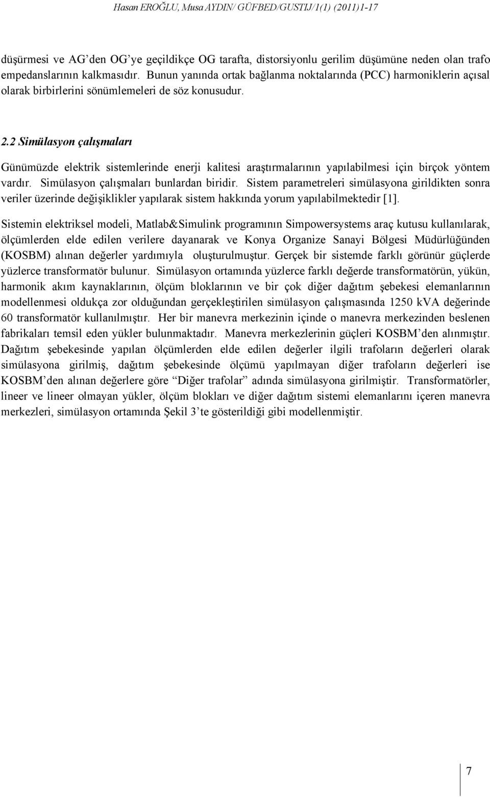 2 Simülasyon çalışmaları Günümüzde elektrik sistemlerinde enerji kalitesi araştırmalarının yapılabilmesi için birçok yöntem vardır. Simülasyon çalışmaları bunlardan biridir.