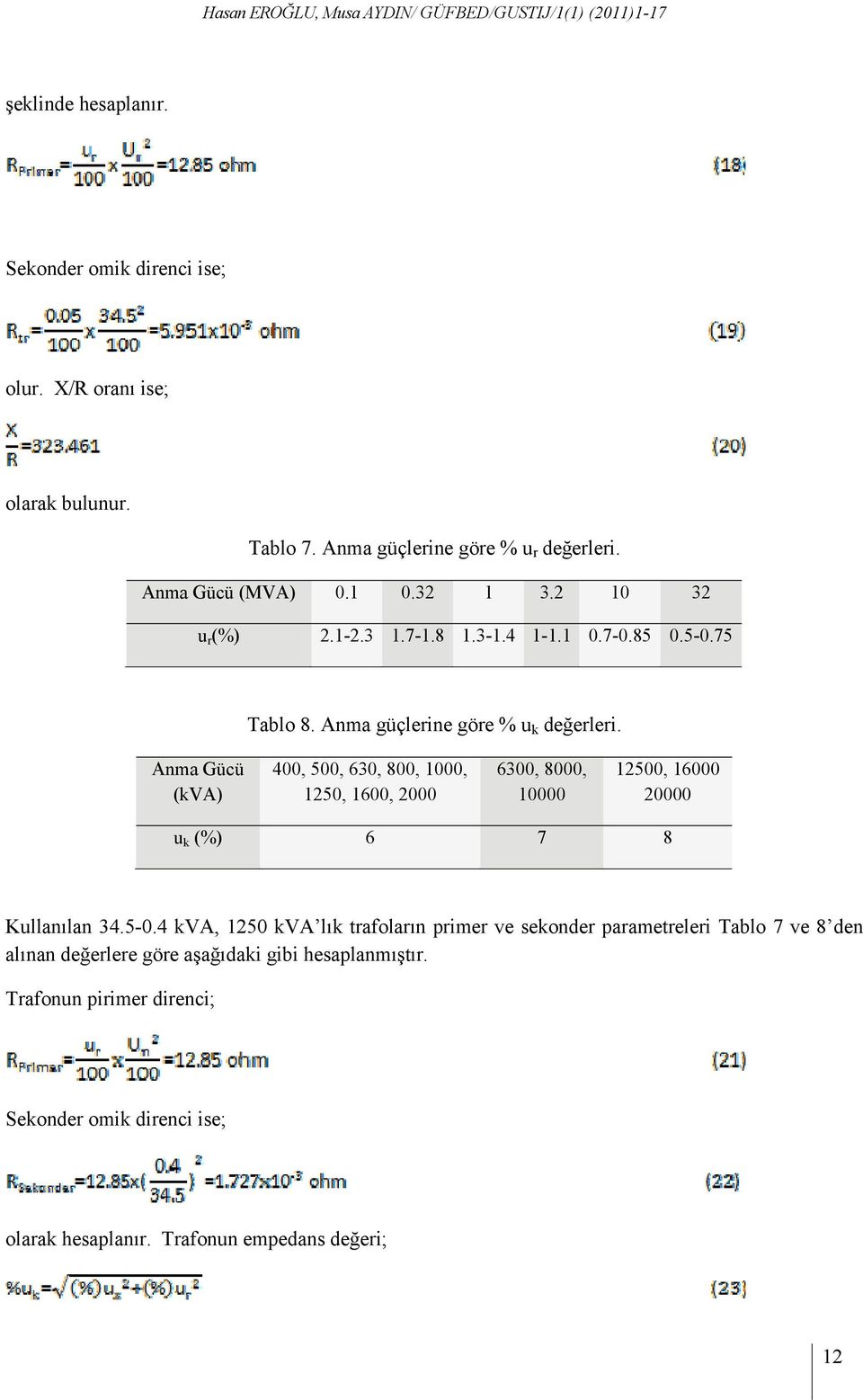 Anma güçlerine göre % u k değerleri. Anma Gücü (kva) 400, 500, 630, 800, 1000, 1250, 1600, 2000 6300, 8000, 10000 12500, 16000 20000 u k (%) 6 7 8 Kullanılan 34.5-0.