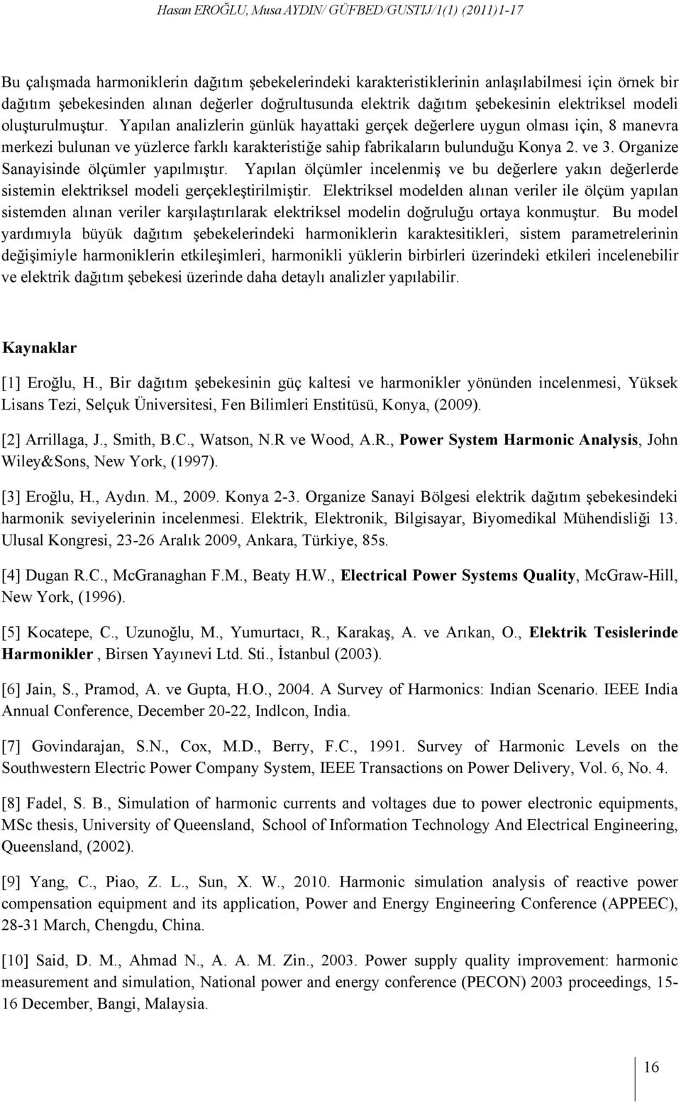 Yapılan analizlerin günlük hayattaki gerçek değerlere uygun olması için, 8 manevra merkezi bulunan ve yüzlerce farklı karakteristiğe sahip fabrikaların bulunduğu Konya 2. ve 3.