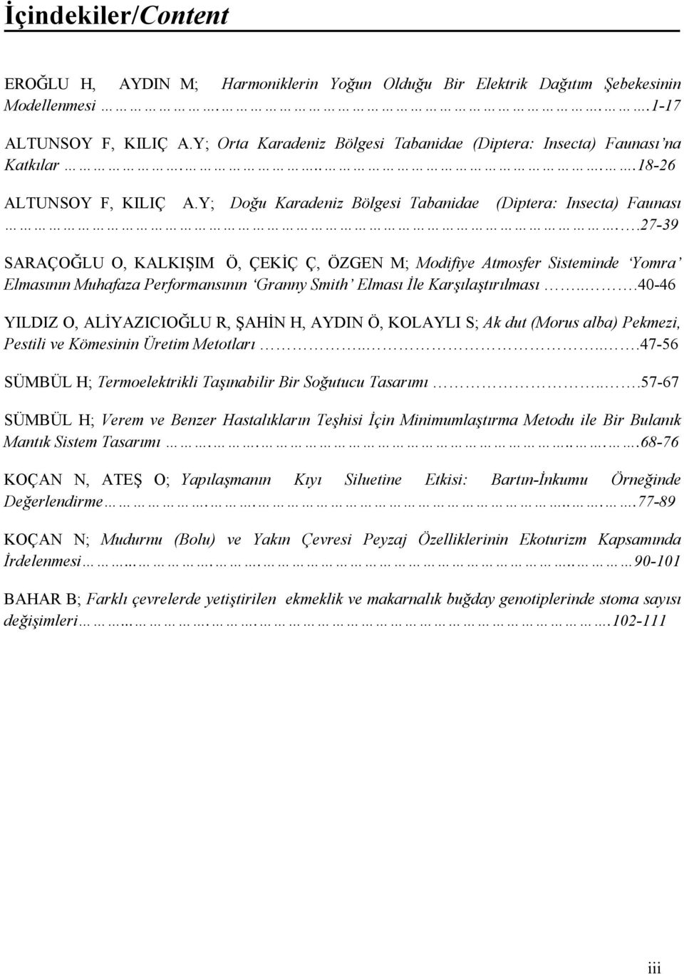 .27-39 SARAÇOĞLU O, KALKIŞIM Ö, ÇEKİÇ Ç, ÖZGEN M; Modifiye Atmosfer Sisteminde Yomra Elmasının Muhafaza Performansının Granny Smith Elması İle Karşılaştırılması.