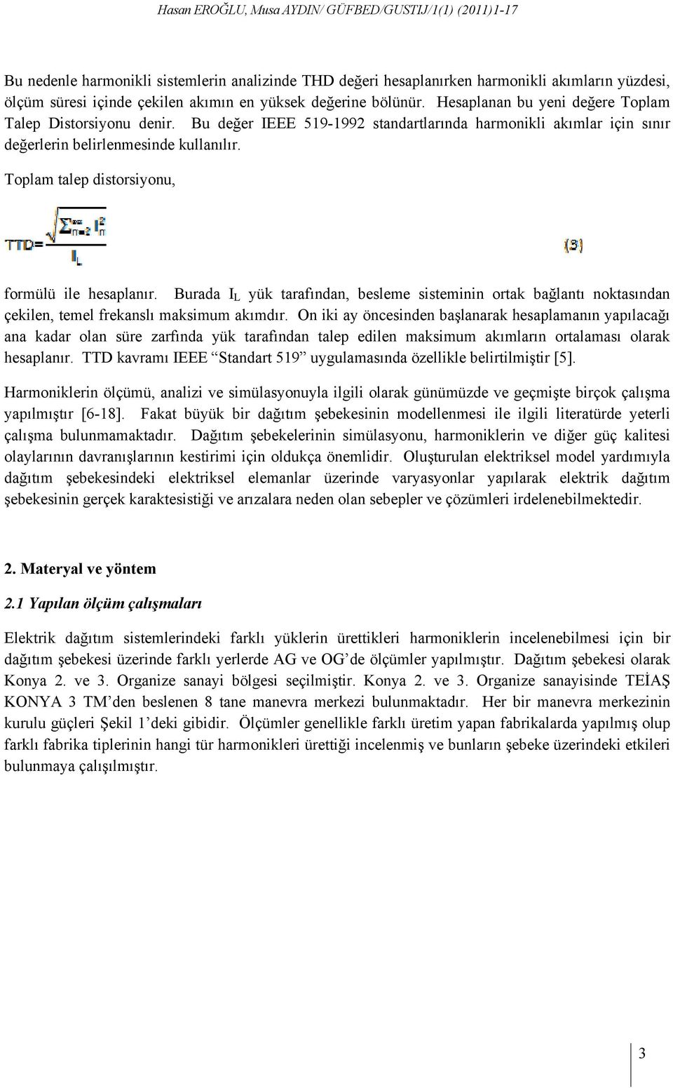 Toplam talep distorsiyonu, formülü ile hesaplanır. Burada I L yük tarafından, besleme sisteminin ortak bağlantı noktasından çekilen, temel frekanslı maksimum akımdır.