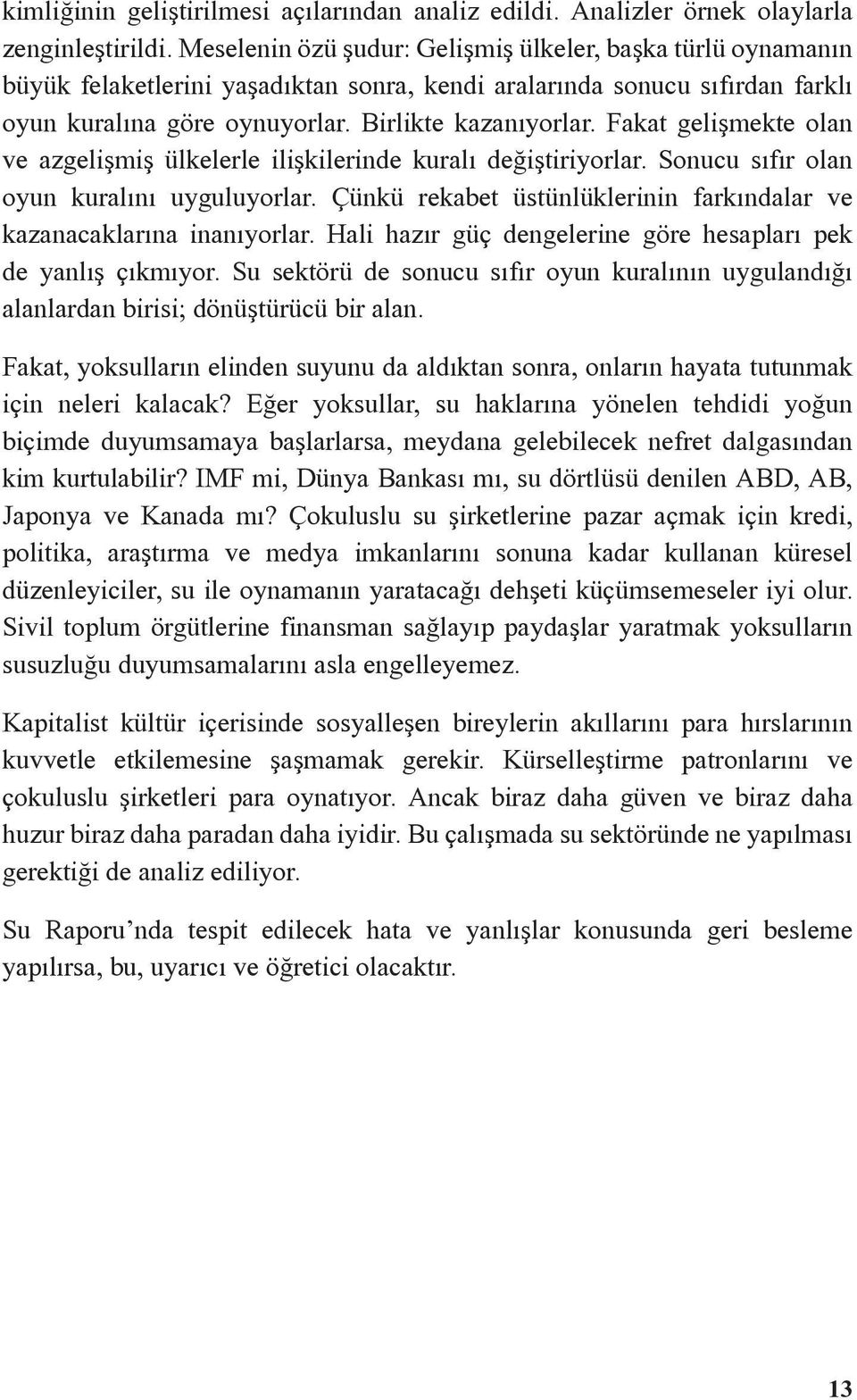 Fakat gelişmekte olan ve azgelişmiş ülkelerle ilişkilerinde kuralõ değiştiriyorlar. Sonucu sõfõr olan oyun kuralõnõ uyguluyorlar.