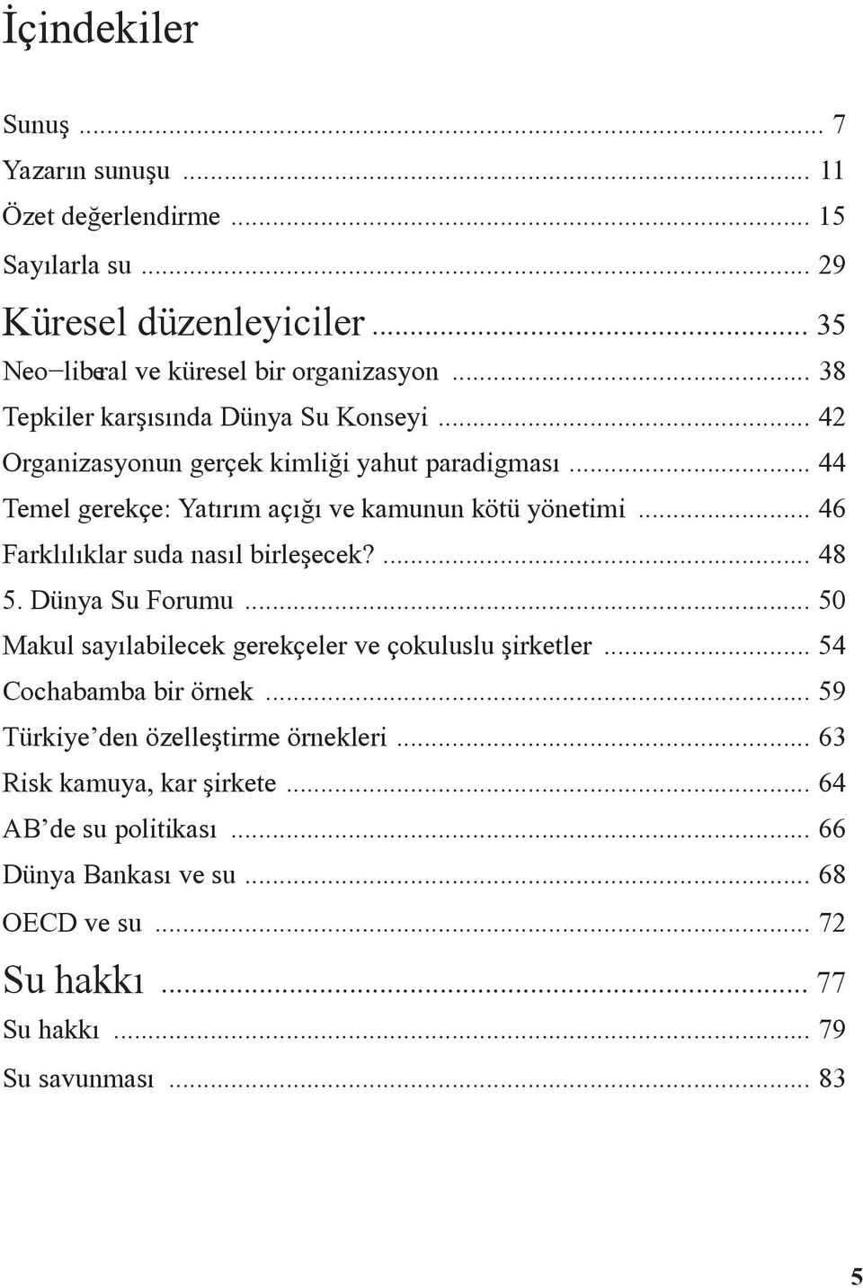 .. 46 Farklõlõklar suda nasõl birleşecek?... 48 5. Dünya Su Forumu... 50 Makul sayõlabilecek gerekçeler ve çokuluslu şirketler... 54 Cochabamba bir örnek.