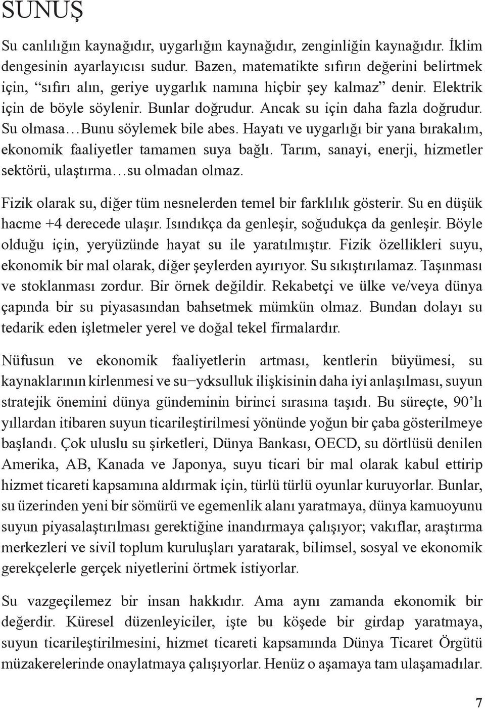 Su olmasa Bunu söylemek bile abes. Hayatõ ve uygarlõğõ bir yana bõrakalõm, ekonomik faaliyetler tamamen suya bağlõ. Tarõm, sanayi, enerji, hizmetler sektörü, ulaştõrma su olmadan olmaz.