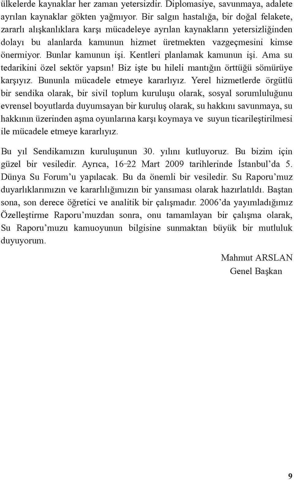 Bunlar kamunun işi. Kentleri planlamak kamunun işi. Ama su tedarikini özel sektör yapsõn! Biz işte bu hileli mantõğõn örttüğü sömürüye karşõyõz. Bununla mücadele etmeye kararlõyõz.