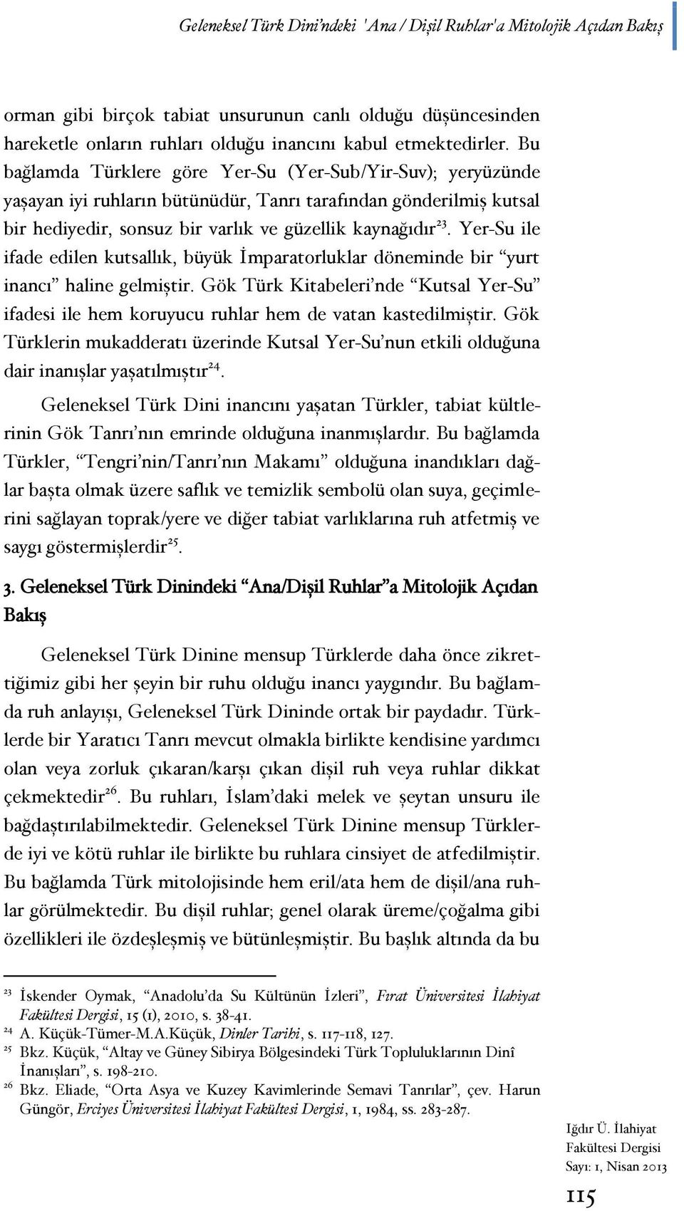 Yer-Su ile ifade edilen kutsallık, büyük İmparatorluklar döneminde bir yurt inancı haline gelmiştir. Gök Türk Kitabeleri nde Kutsal Yer-Su ifadesi ile hem koruyucu ruhlar hem de vatan kastedilmiştir.