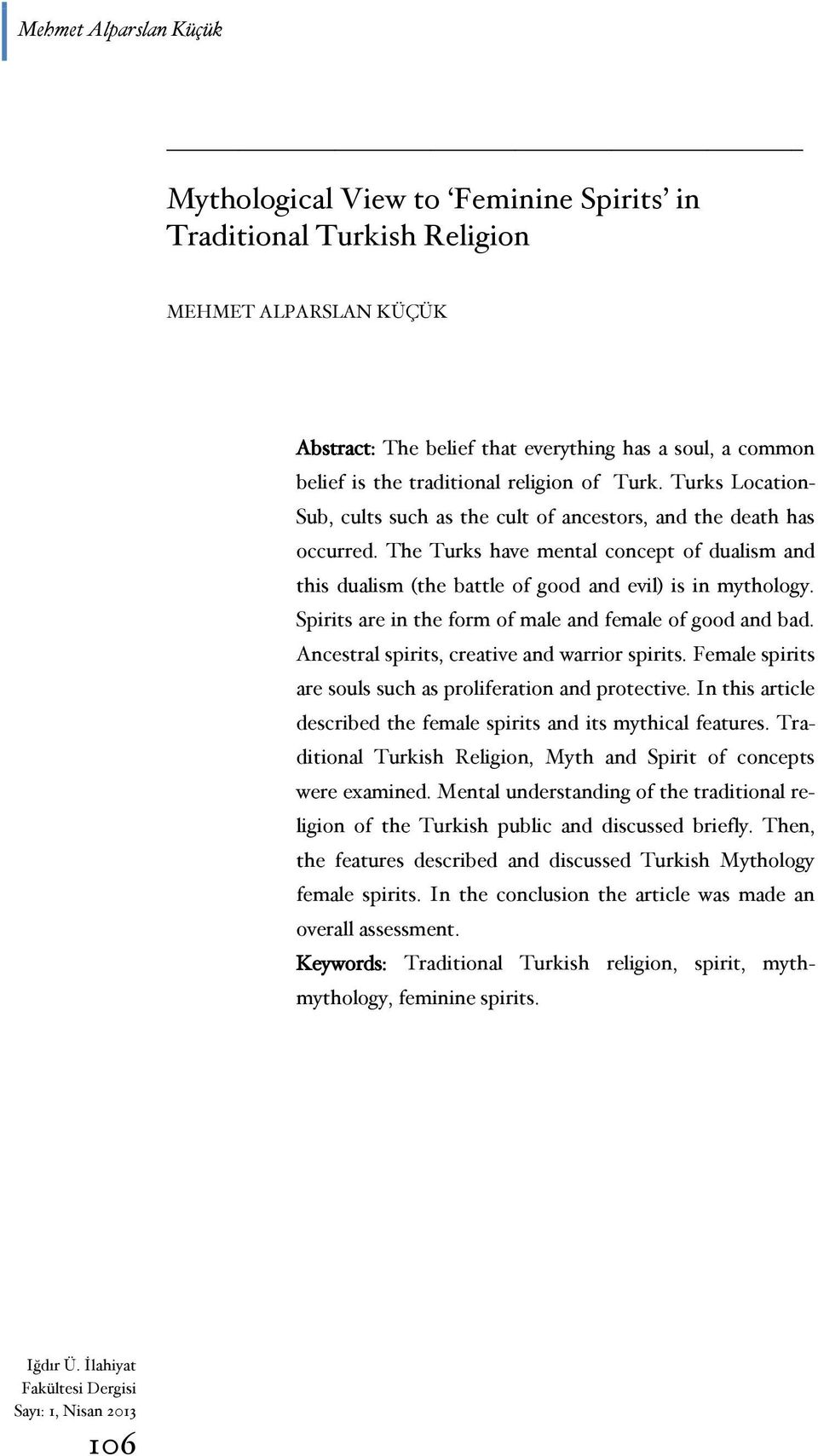 The Turks have mental concept of dualism and this dualism (the battle of good and evil) is in mythology. Spirits are in the form of male and female of good and bad.