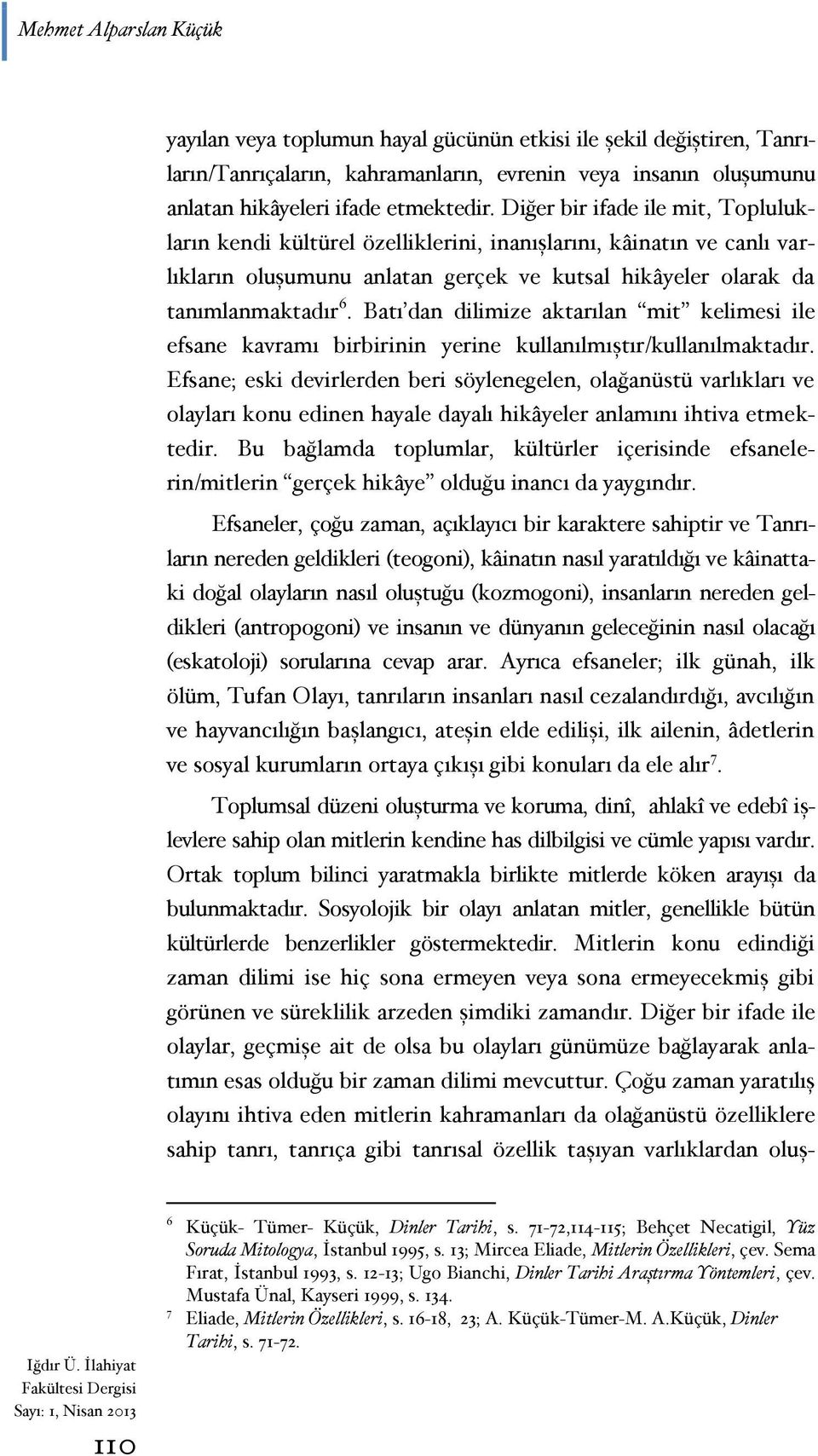 Batı dan dilimize aktarılan mit kelimesi ile efsane kavramı birbirinin yerine kullanılmıştır/kullanılmaktadır.