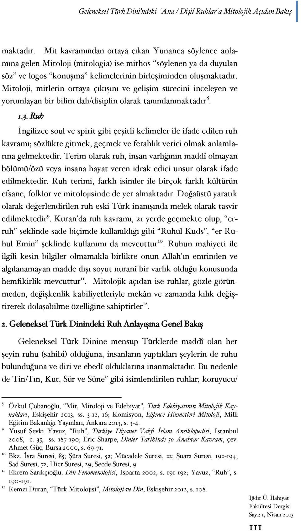 Mitoloji, mitlerin ortaya çıkışını ve gelişim sürecini inceleyen ve yorumlayan bir bilim dalı/disiplin olarak tanımlanmaktadır 8. 1.3.