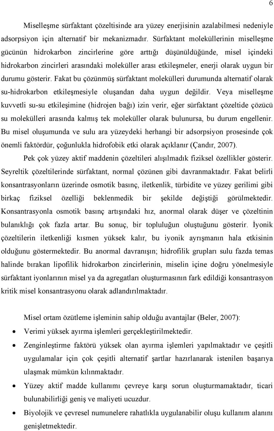 bir durumu gösterir. Fakat bu çözünmüş sürfaktant molekülleri durumunda alternatif olarak su-hidrokarbon etkileşmesiyle oluşandan daha uygun değildir.