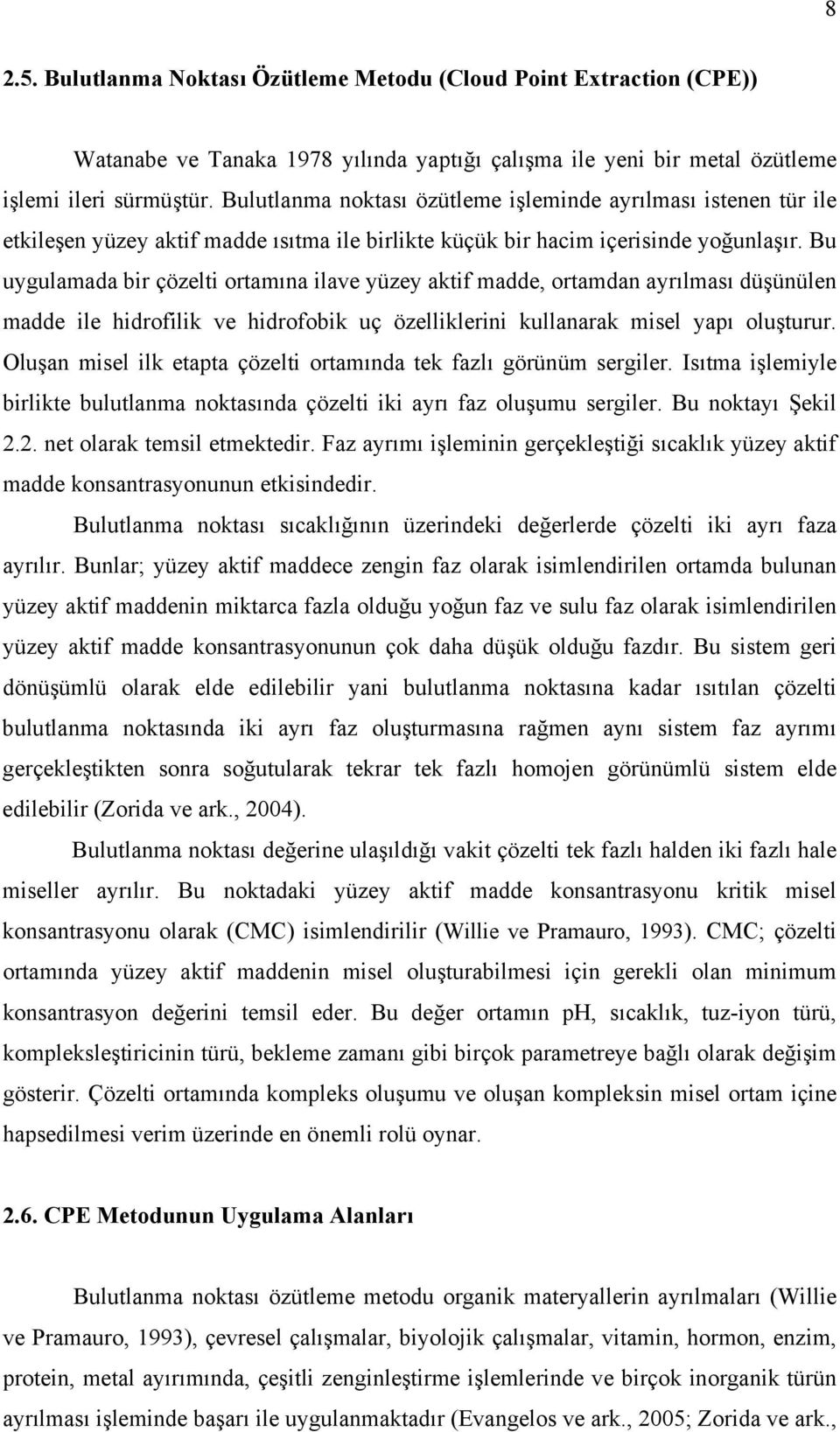 Bu uygulamada bir çözelti ortamına ilave yüzey aktif madde, ortamdan ayrılması düşünülen madde ile hidrofilik ve hidrofobik uç özelliklerini kullanarak misel yapı oluşturur.