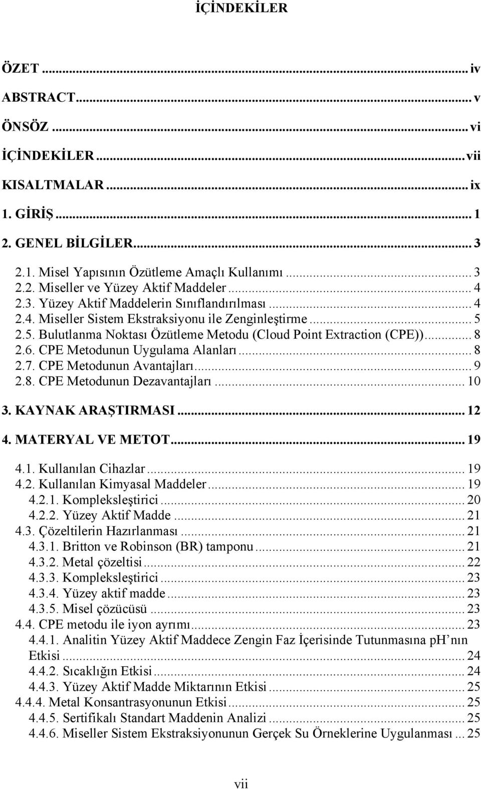 CPE Metodunun Uygulama Alanları... 8 2.7. CPE Metodunun Avantajları... 9 2.8. CPE Metodunun Dezavantajları... 10 3. KAYNAK ARAŞTIRMASI... 12 4. MATERYAL VE METOT... 19 4.1. Kullanılan Cihazlar... 19 4.2. Kullanılan Kimyasal Maddeler.