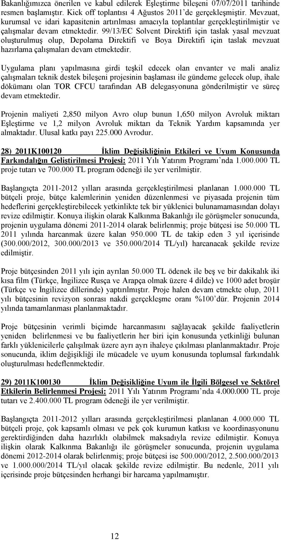 99/13/EC Solvent Direktifi için taslak yasal mevzuat oluşturulmuş olup, Depolama Direktifi ve Boya Direktifi için taslak mevzuat hazırlama çalışmaları devam etmektedir.