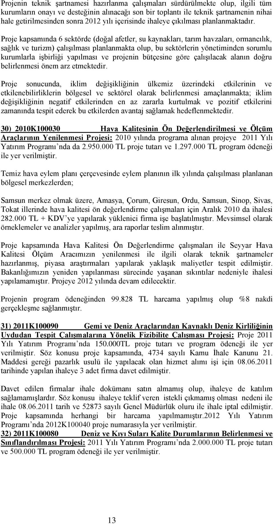 Proje kapsamında 6 sektörde (doğal afetler, su kaynakları, tarım havzaları, ormancılık, sağlık ve turizm) çalışılması planlanmakta olup, bu sektörlerin yönetiminden sorumlu kurumlarla işbirliği