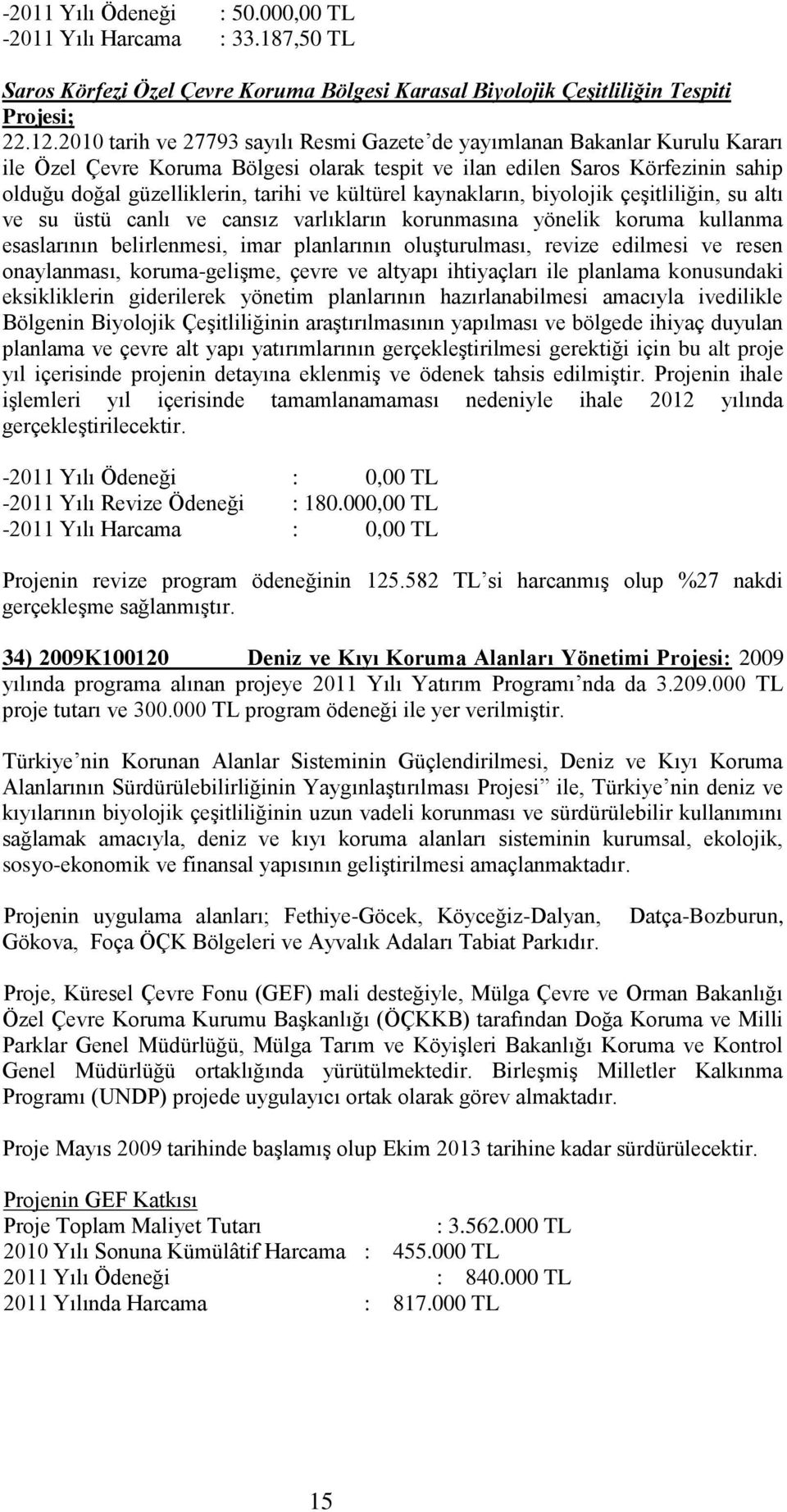 kültürel kaynakların, biyolojik çeşitliliğin, su altı ve su üstü canlı ve cansız varlıkların korunmasına yönelik koruma kullanma esaslarının belirlenmesi, imar planlarının oluşturulması, revize