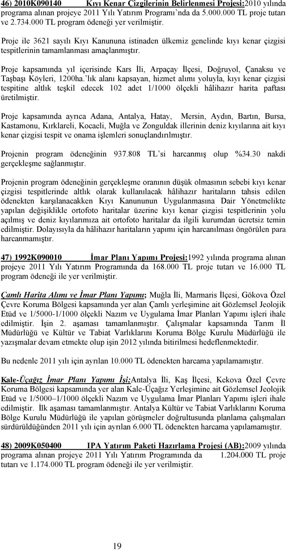 Proje kapsamında yıl içerisinde Kars İli, Arpaçay İlçesi, Doğruyol, Çanaksu ve Taşbaşı Köyleri, 1200ha.