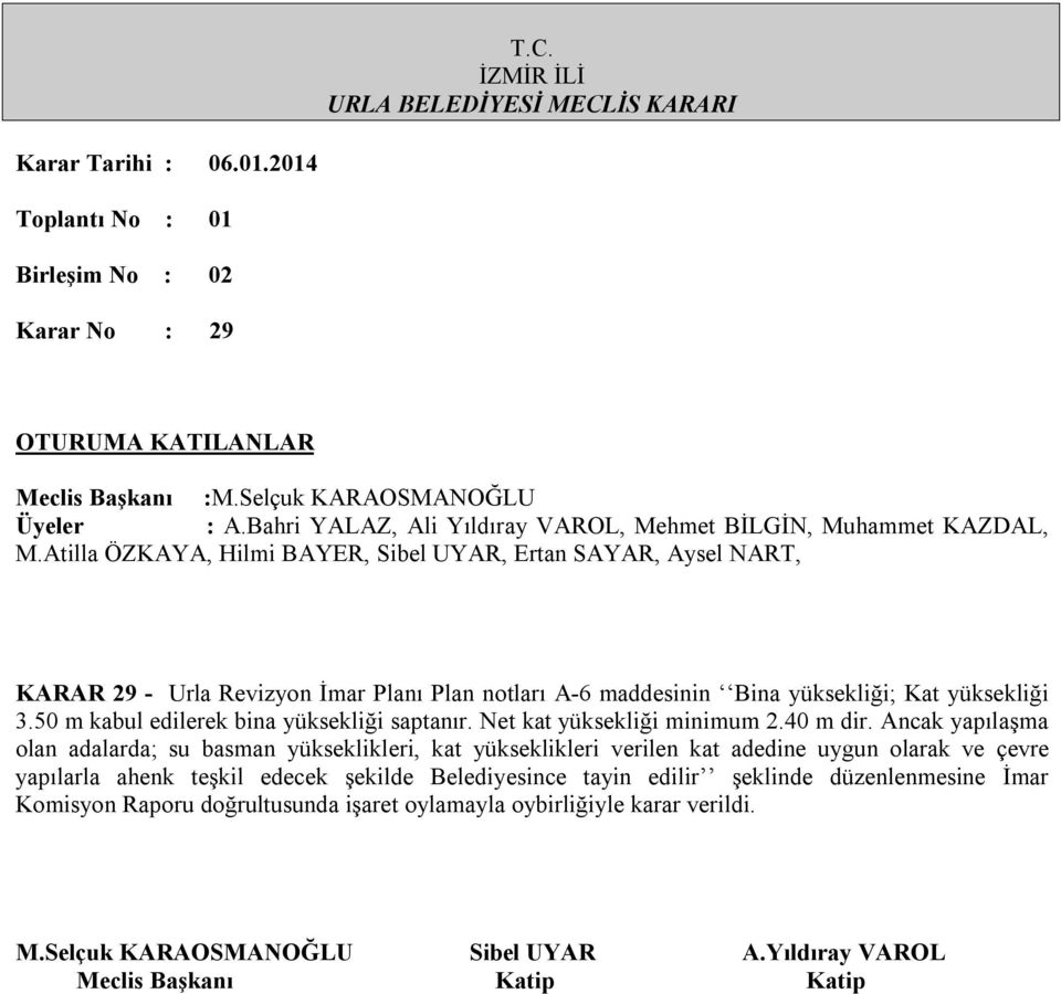 Ancak yapılaşma olan adalarda; su basman yükseklikleri, kat yükseklikleri verilen kat adedine uygun olarak ve çevre