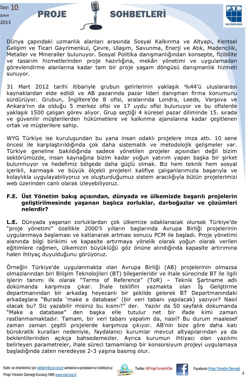 hizmeti sunuyor. 31 Mart 2012 tarihi itibariyle grubun gelirlerinin yaklaşık %44 ü uluslararası kaynaklardan elde edildi ve AB pazarında pazar lideri danışman firma konumunu sürdürüyor.