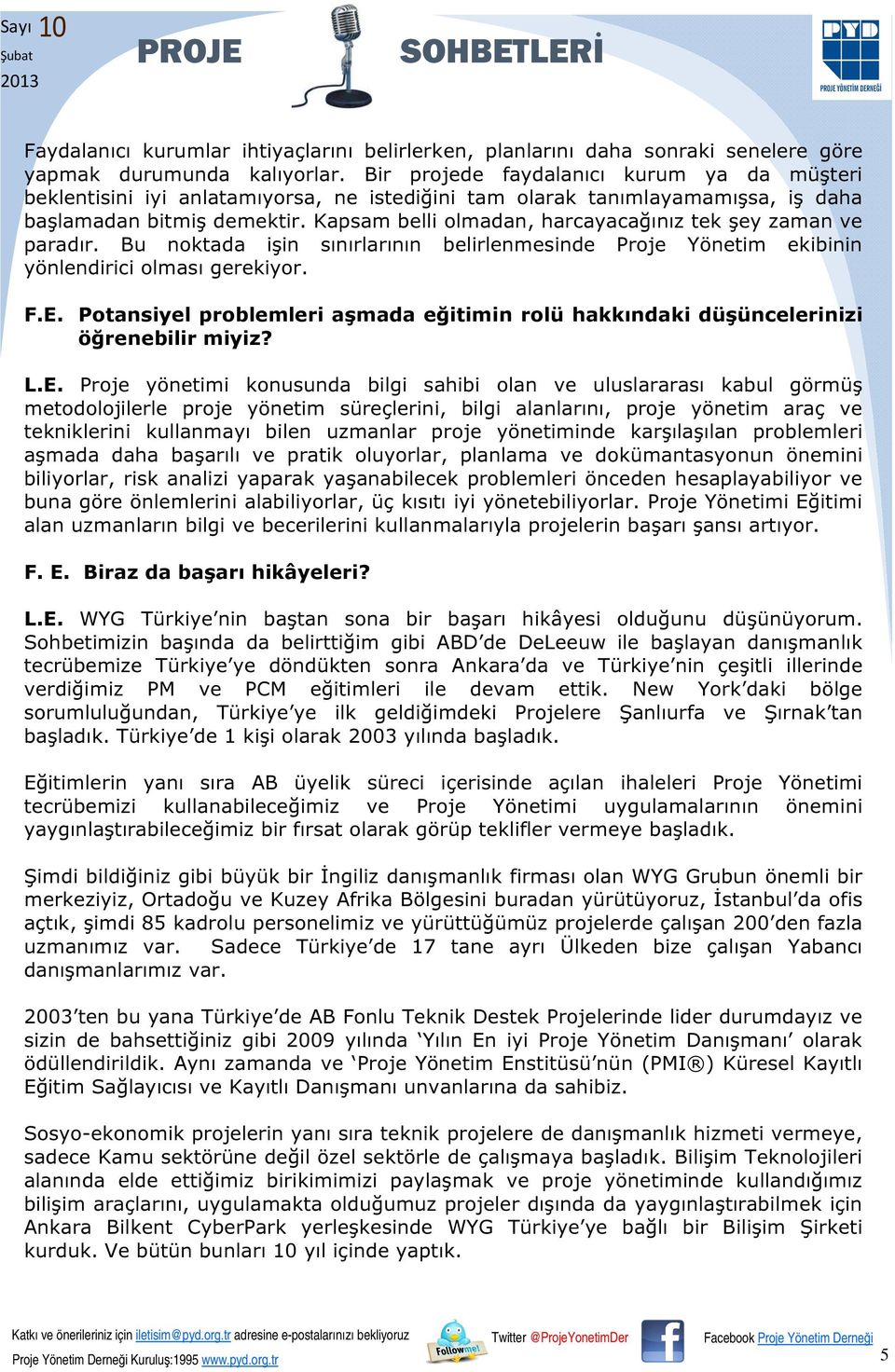 Kapsam belli olmadan, harcayacağınız tek şey zaman ve paradır. Bu noktada işin sınırlarının belirlenmesinde Proje Yönetim ekibinin yönlendirici olması gerekiyor. F.E.