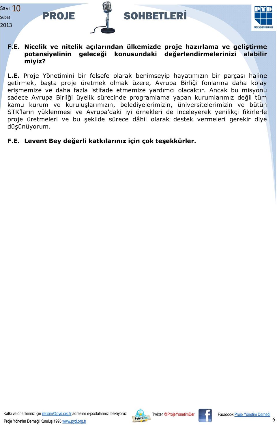 Ancak bu misyonu sadece Avrupa Birliği üyelik sürecinde programlama yapan kurumlarımız değil tüm kamu kurum ve kuruluşlarımızın, belediyelerimizin, üniversitelerimizin ve bütün STK ların yüklenmesi