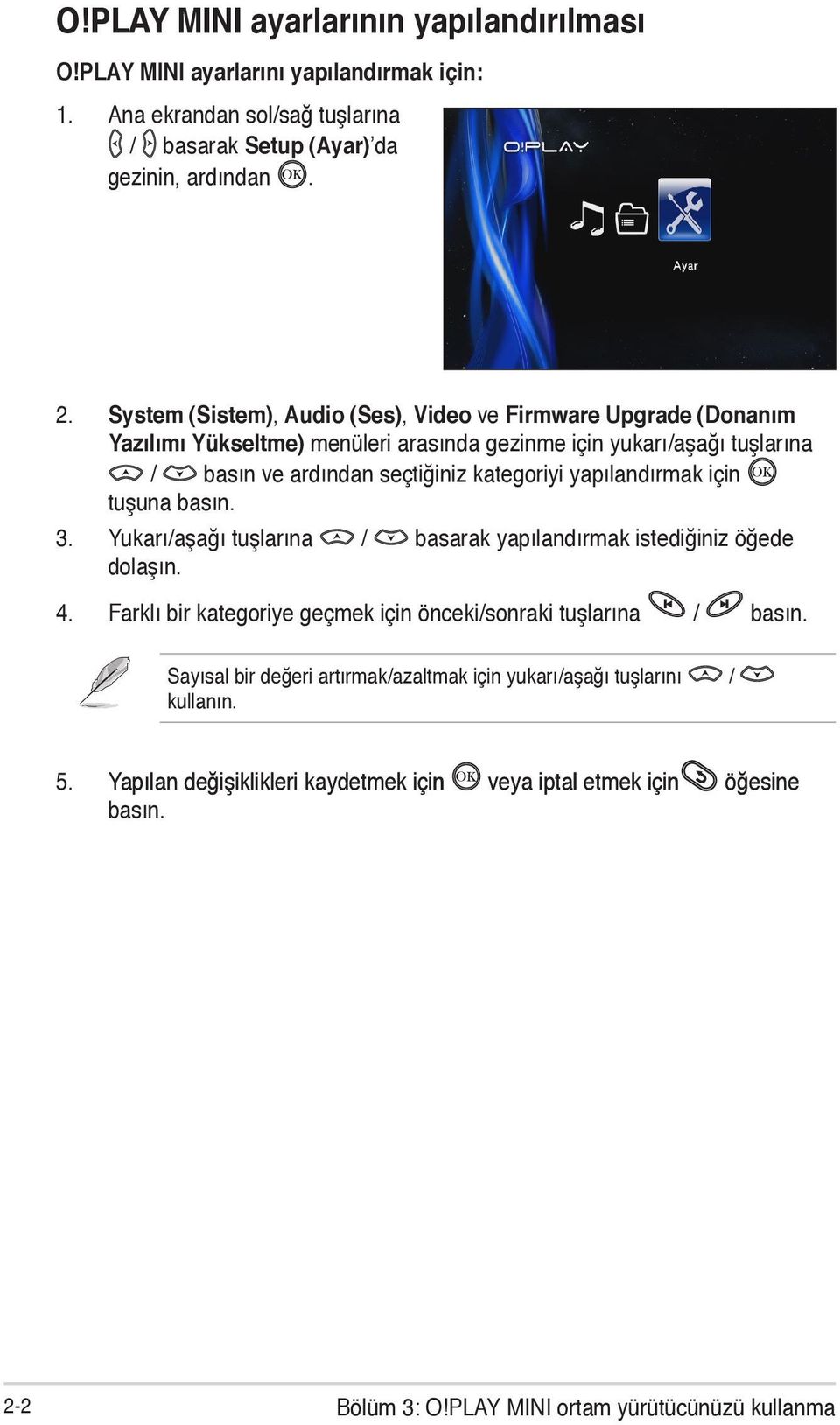 yapılandırmak için tuşuna basın. 3. Yukarı/aşağı tuşlarına / basarak yapılandırmak istediğiniz öğede dolaşın. 4. Farklı bir kategoriye geçmek için önceki/sonraki tuşlarına / basın.