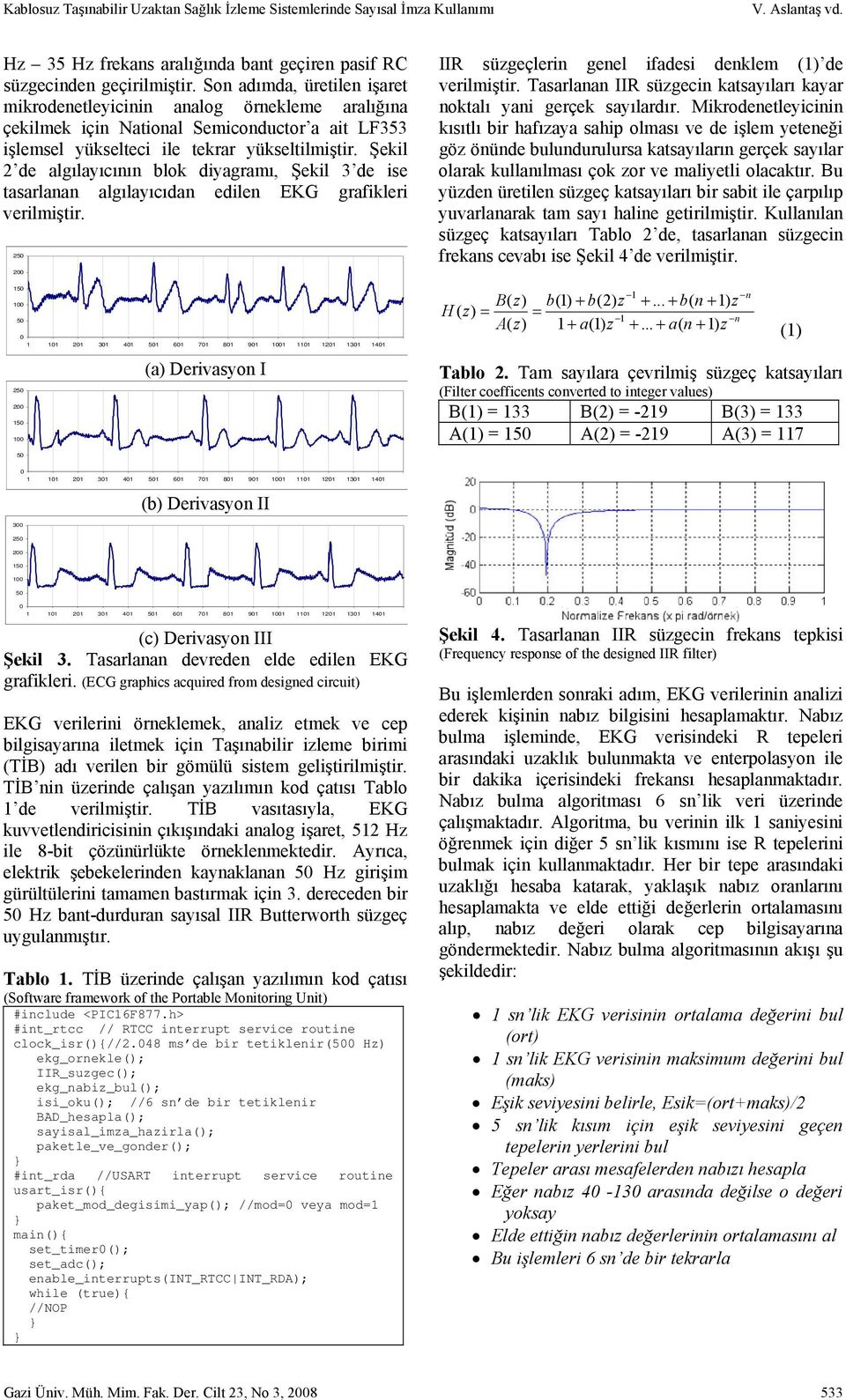 Şekil 2 de algılayıcının blok diyagramı, Şekil 3 de ise tasarlanan algılayıcıdan edilen EKG grafikleri verilmiştir.