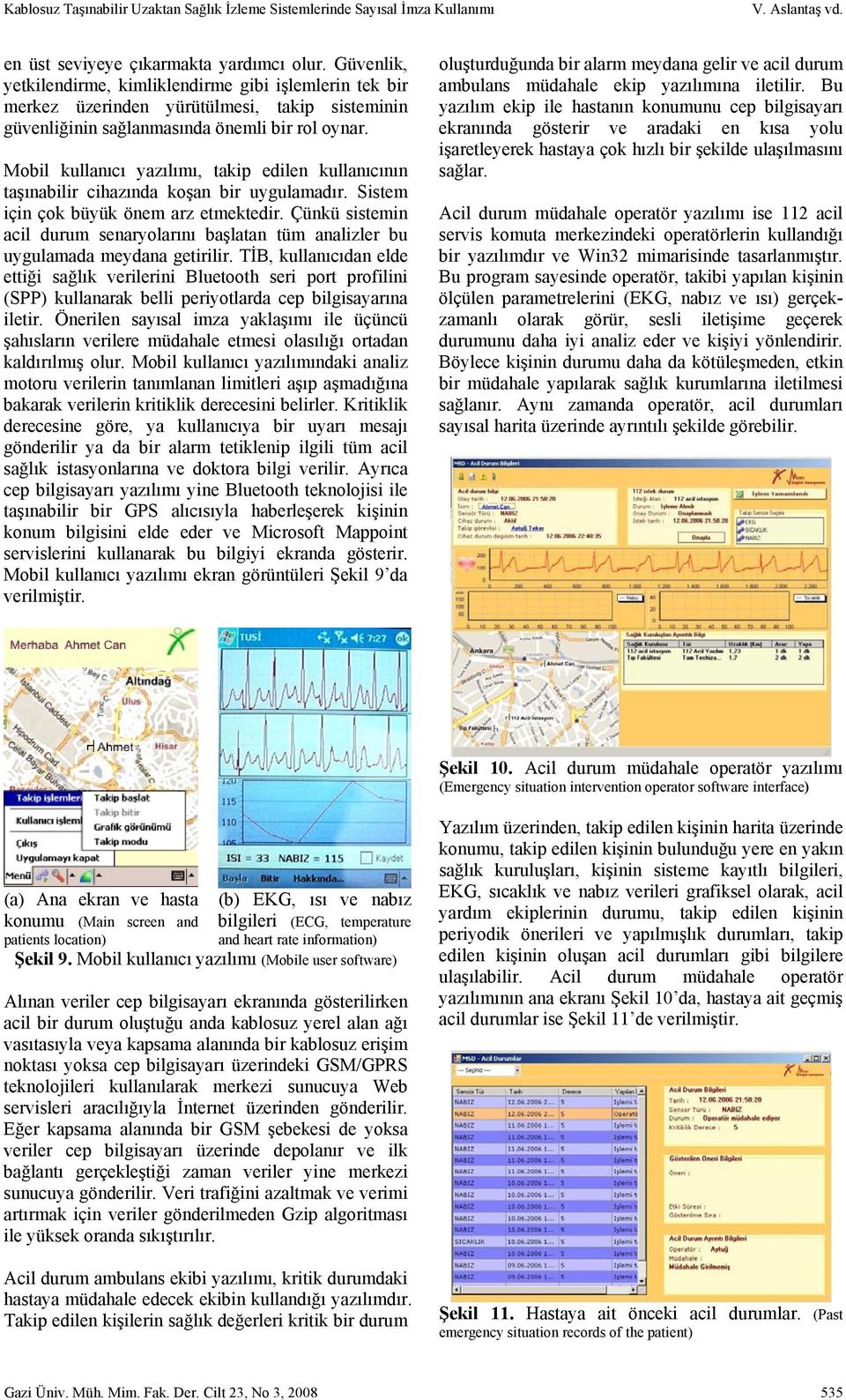 Mobil kullanıcı yazılımı, takip edilen kullanıcının taşınabilir cihazında koşan bir uygulamadır. Sistem için çok büyük önem arz etmektedir.