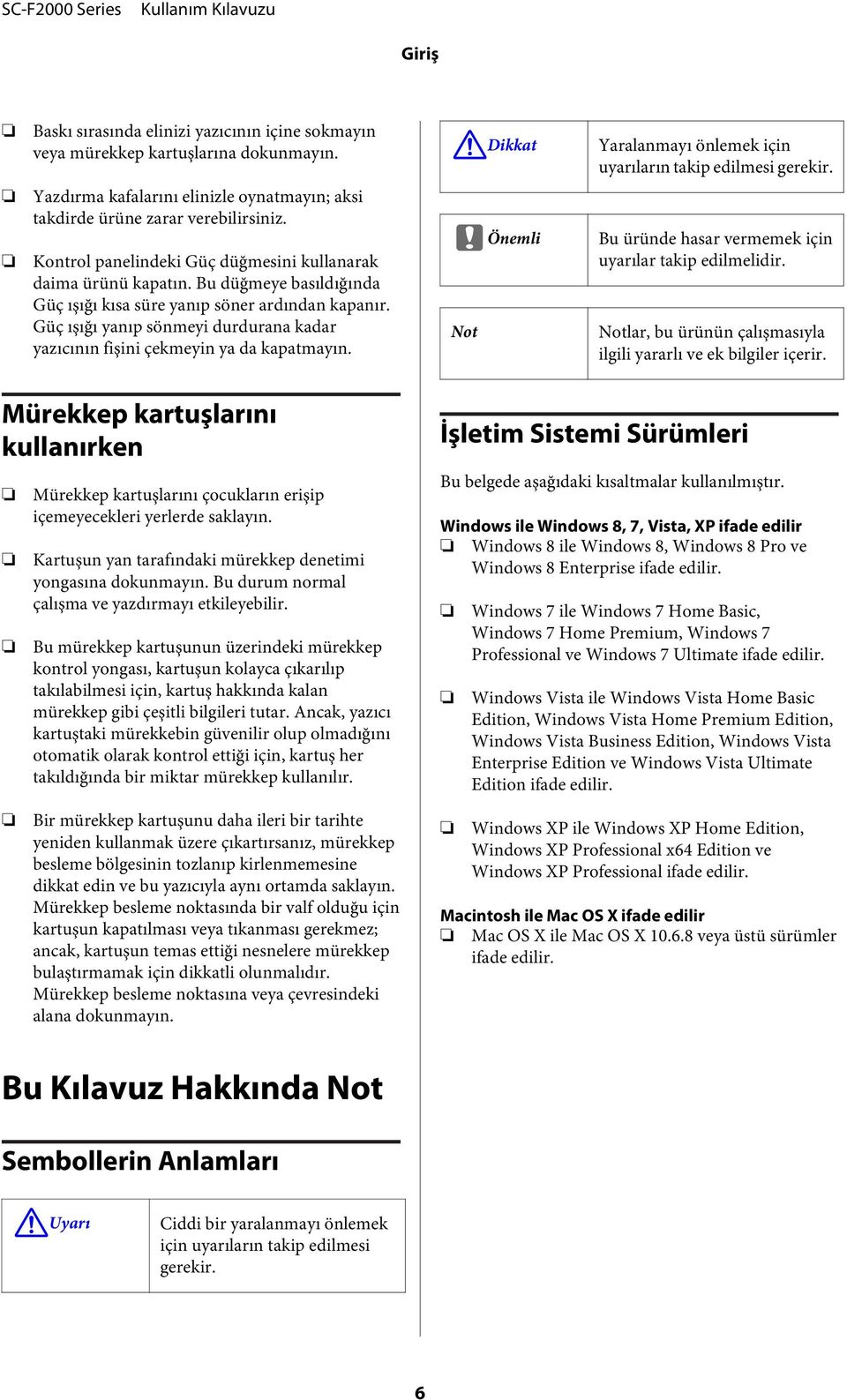 Güç ışığı yanıp sönmeyi durdurana kadar yazıcının fişini çekmeyin ya da kapatmayın.! Dikkat Yaralanmayı önlemek için uyarıların takip edilmesi gerekir.