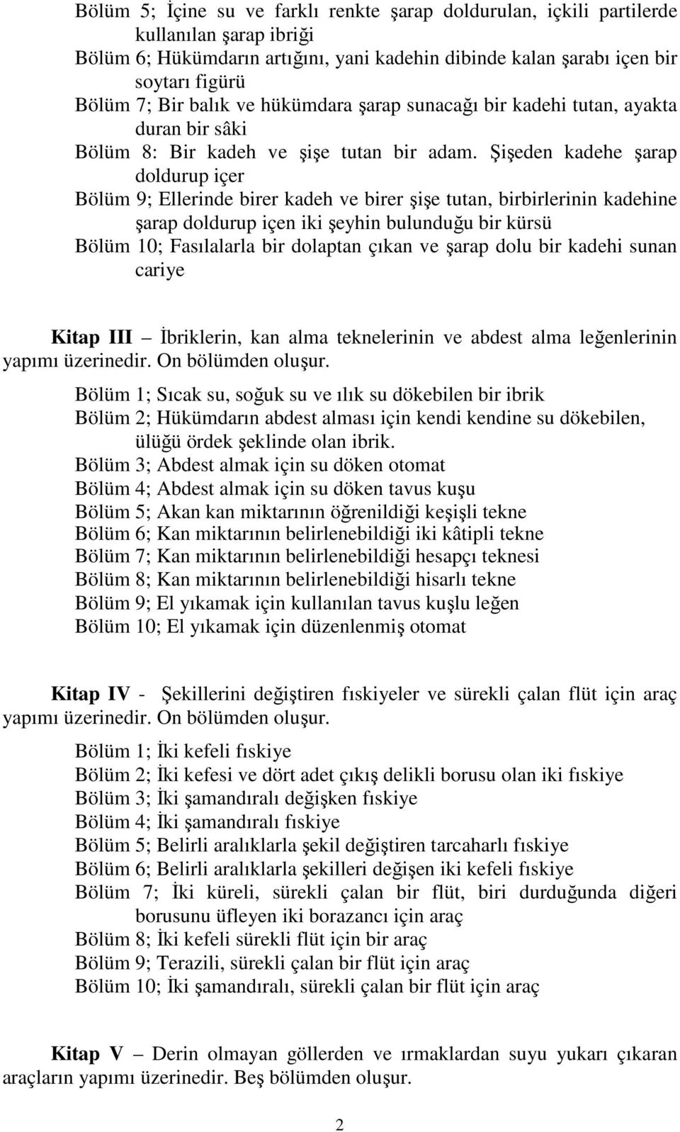 Şişeden kadehe şarap doldurup içer Bölüm 9; Ellerinde birer kadeh ve birer şişe tutan, birbirlerinin kadehine şarap doldurup içen iki şeyhin bulunduğu bir kürsü Bölüm 10; Fasılalarla bir dolaptan