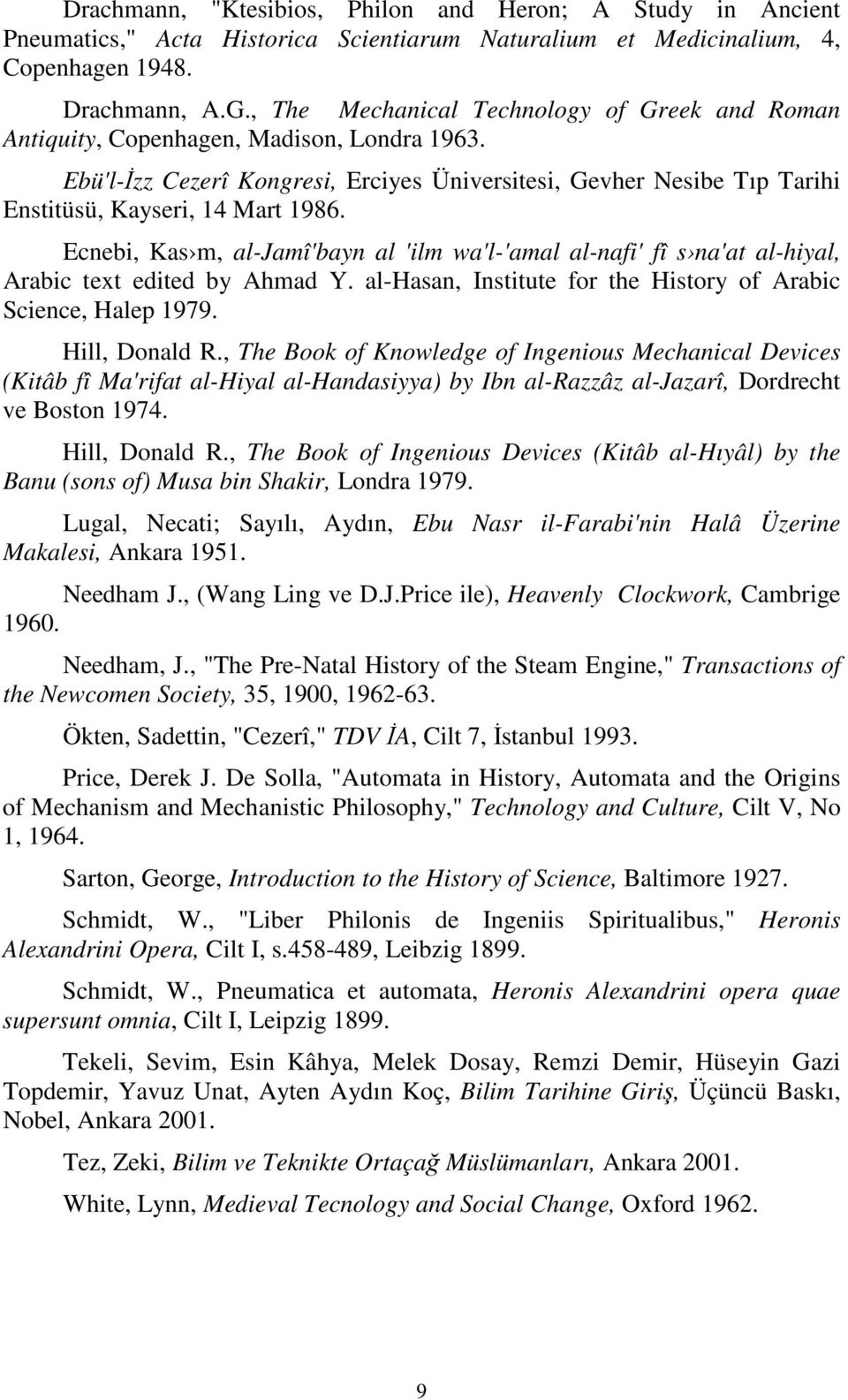 Ecnebi, Kas m, al-jamî'bayn al 'ilm wa'l-'amal al-nafi' fî s na'at al-hiyal, Arabic text edited by Ahmad Y. al-hasan, Institute for the History of Arabic Science, Halep 1979. Hill, Donald R.