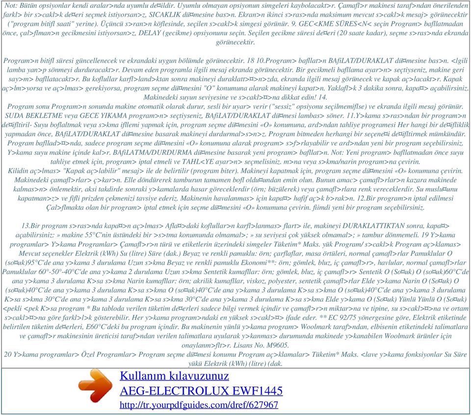 Ekran>n ikinci s>ras>nda maksimum mevcut s>cakl>k mesaj> görünecektir ("program bitifl saati" yerine). Üçüncü s>ran>n köflesinde, seçilen s>cakl>k simgesi görünür. 9.