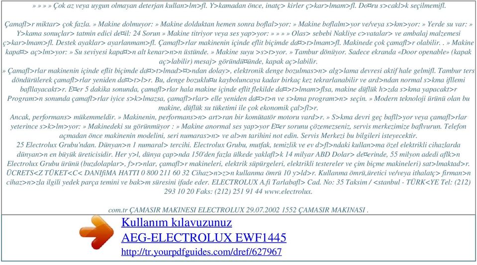 Olas> sebebi Nakliye c>vatalar> ve ambalaj malzemesi ç>kar>lmam>fl. Destek ayaklar> ayarlanmam>fl. Çamafl>rlar makinenin içinde eflit biçimde da >t>lmam>fl. Makinede çok çamafl>r olabilir.