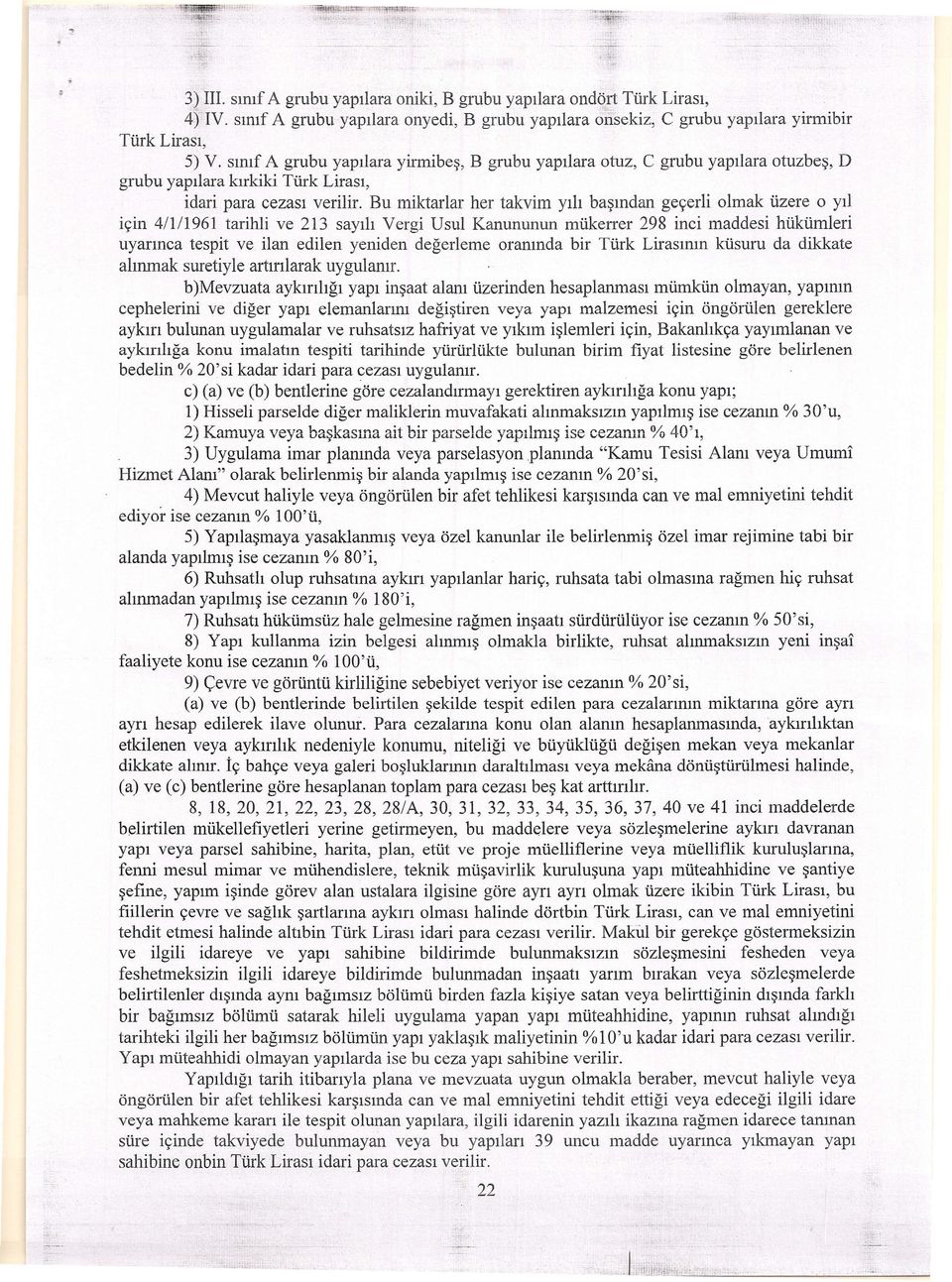 Bu miktarlar her takvim yılı başından geçerli olmak üzere o yıl için 4/1/1961 tarihli ve 213 sayılı Vergi Usul Kanununun mükerrer 298 inci maddesi hükümleri uyarınca tespit ve ilan edilen yeniden