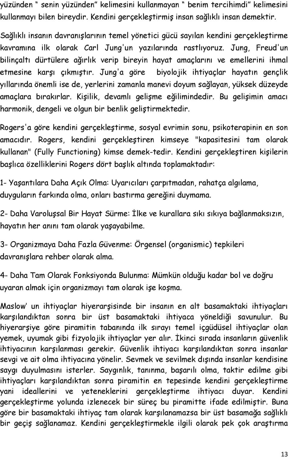 Jung, Freud'un bilinçaltı dürtülere ağırlık verip bireyin hayat amaçlarını ve emellerini ihmal etmesine karşı çıkmıştır.