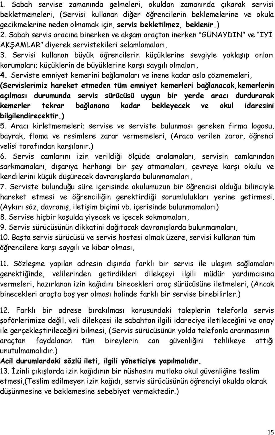 Servisi kullanan büyük öğrencilerin küçüklerine sevgiyle yaklaşıp onları korumaları; küçüklerin de büyüklerine karşı saygılı olmaları, 4.