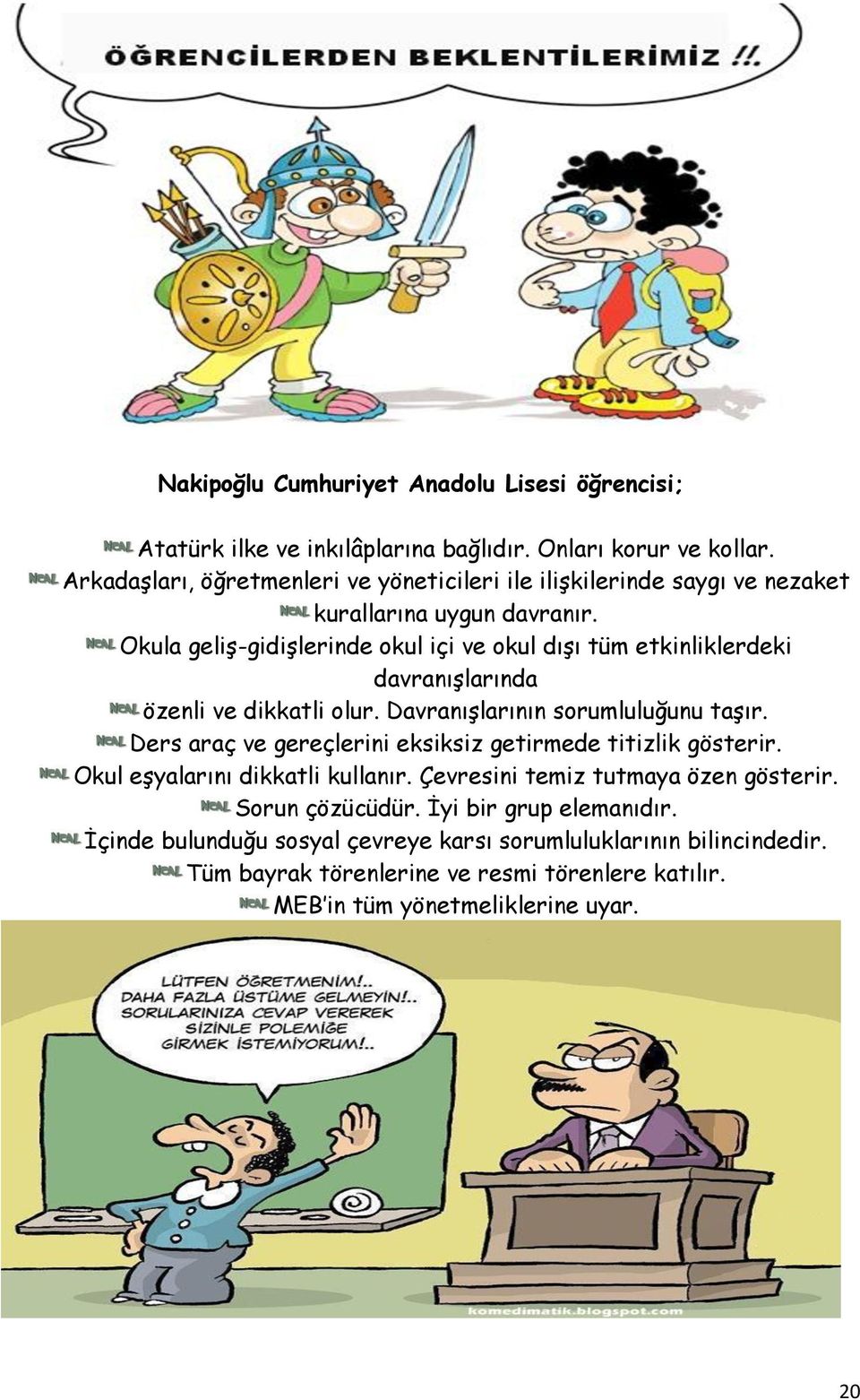 Okula geliş-gidişlerinde okul içi ve okul dışı tüm etkinliklerdeki davranışlarında özenli ve dikkatli olur. Davranışlarının sorumluluğunu taşır.