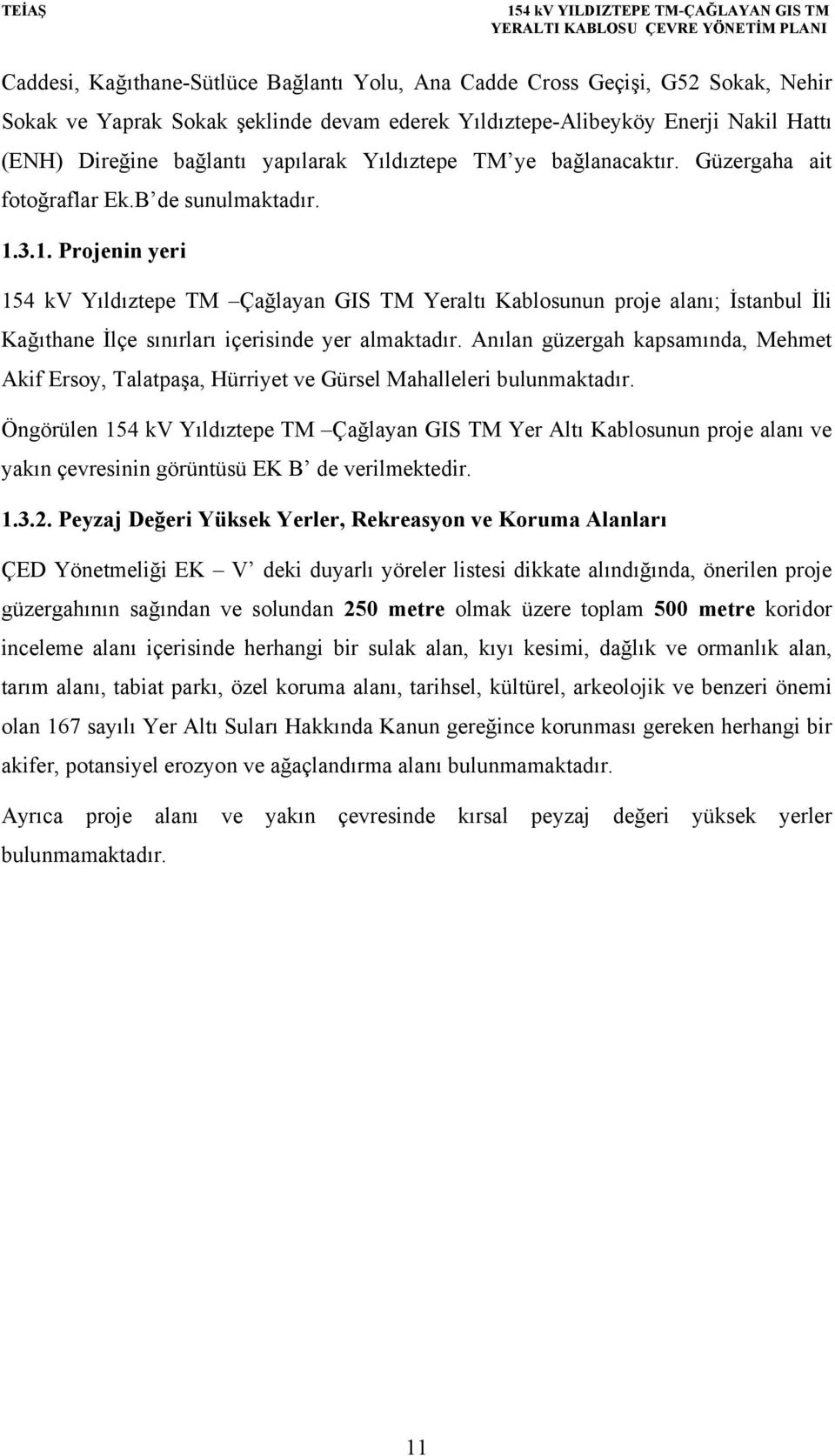 3.1. Projenin yeri 154 kv Yıldıztepe TM Çağlayan GIS TM Yeraltı Kablosunun proje alanı; İstanbul İli Kağıthane İlçe sınırları içerisinde yer almaktadır.