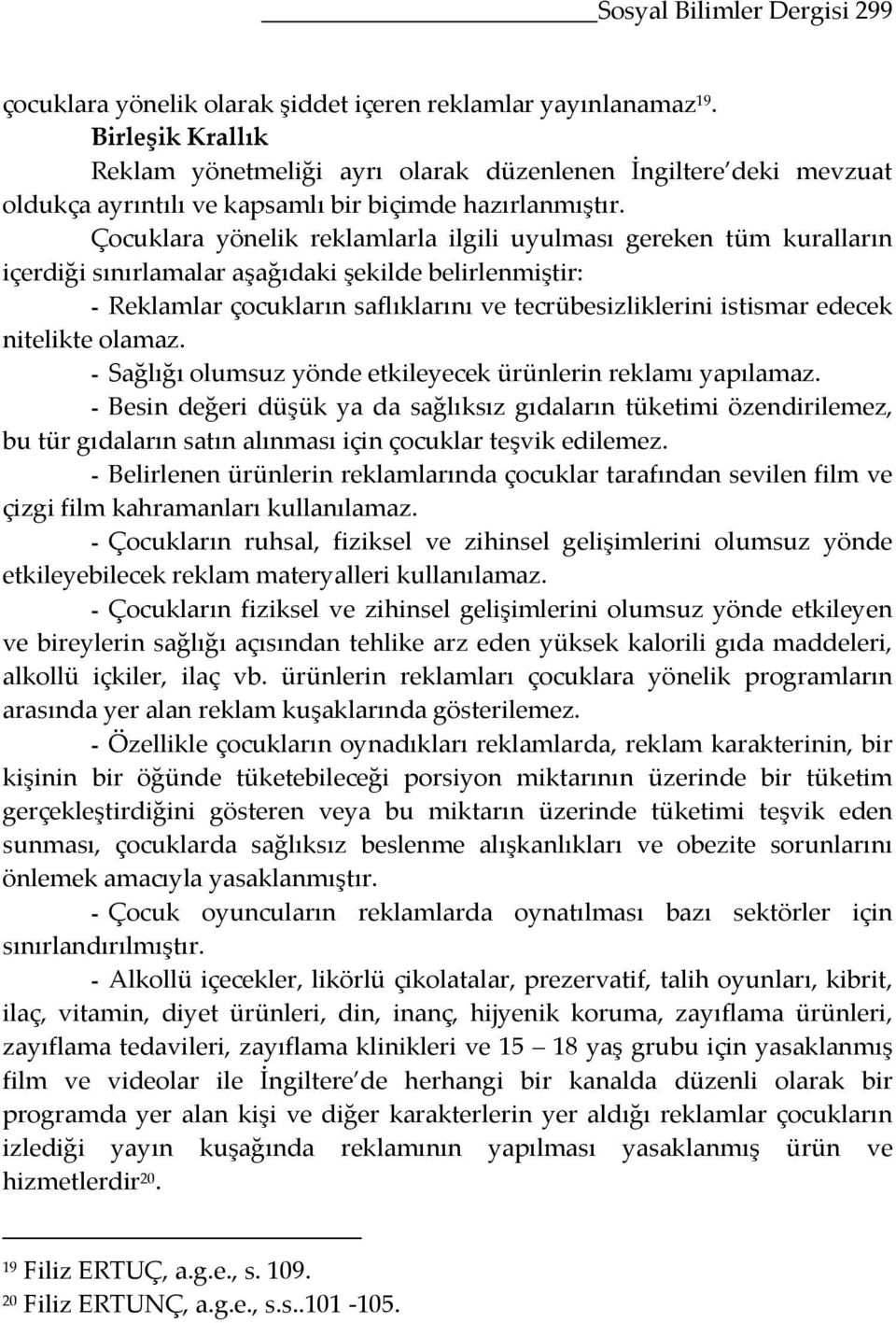 Çocuklara yönelik reklamlarla ilgili uyulması gereken tüm kuralların içerdiği sınırlamalar aşağıdaki şekilde belirlenmiştir: - Reklamlar çocukların saflıklarını ve tecrübesizliklerini istismar edecek