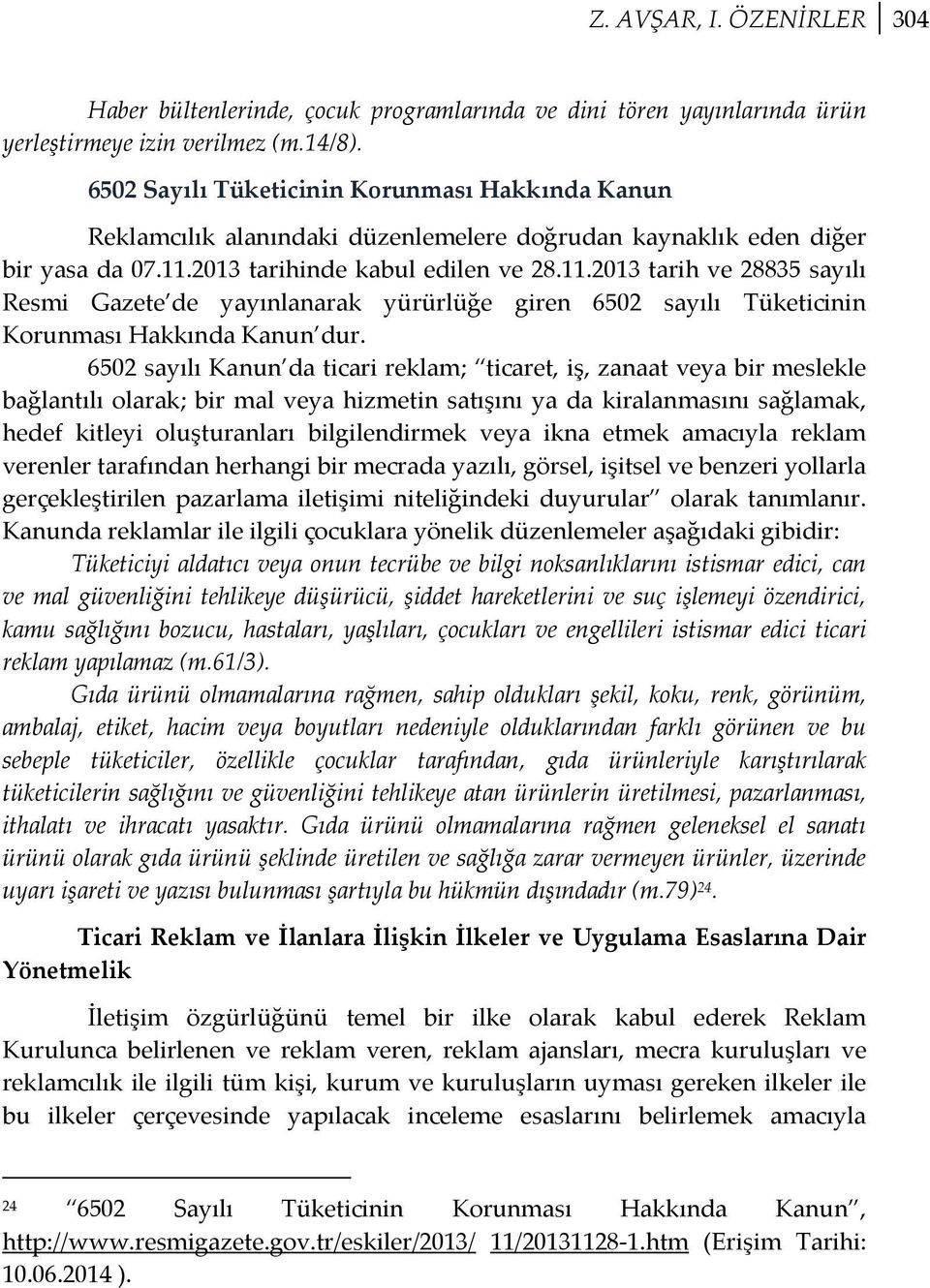 2013 tarihinde kabul edilen ve 28.11.2013 tarih ve 28835 sayılı Resmi Gazete de yayınlanarak yürürlüğe giren 6502 sayılı Tüketicinin Korunması Hakkında Kanun dur.