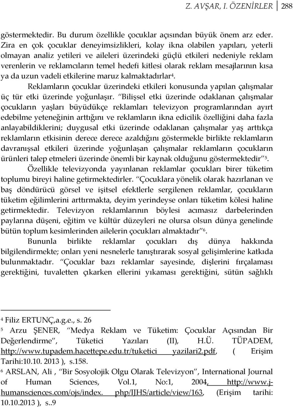 kitlesi olarak reklam mesajlarının kısa ya da uzun vadeli etkilerine maruz kalmaktadırlar 4. Reklamların çocuklar üzerindeki etkileri konusunda yapılan çalışmalar üç tür etki üzerinde yoğunlaşır.