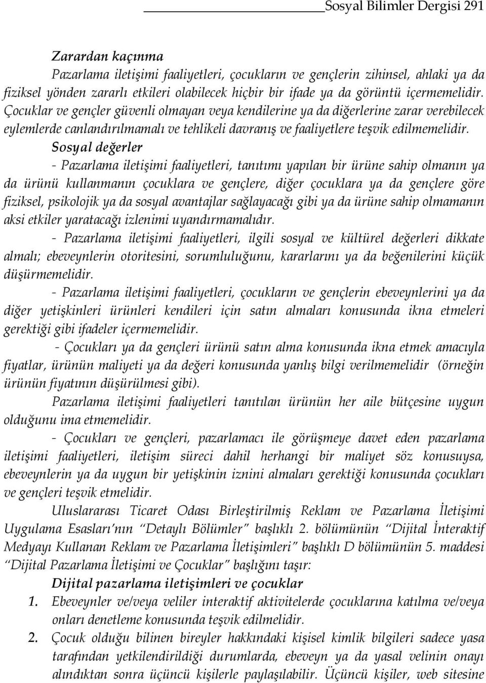 Sosyal değerler - Pazarlama iletişimi faaliyetleri, tanıtımı yapılan bir ürüne sahip olmanın ya da ürünü kullanmanın çocuklara ve gençlere, diğer çocuklara ya da gençlere göre fiziksel, psikolojik ya