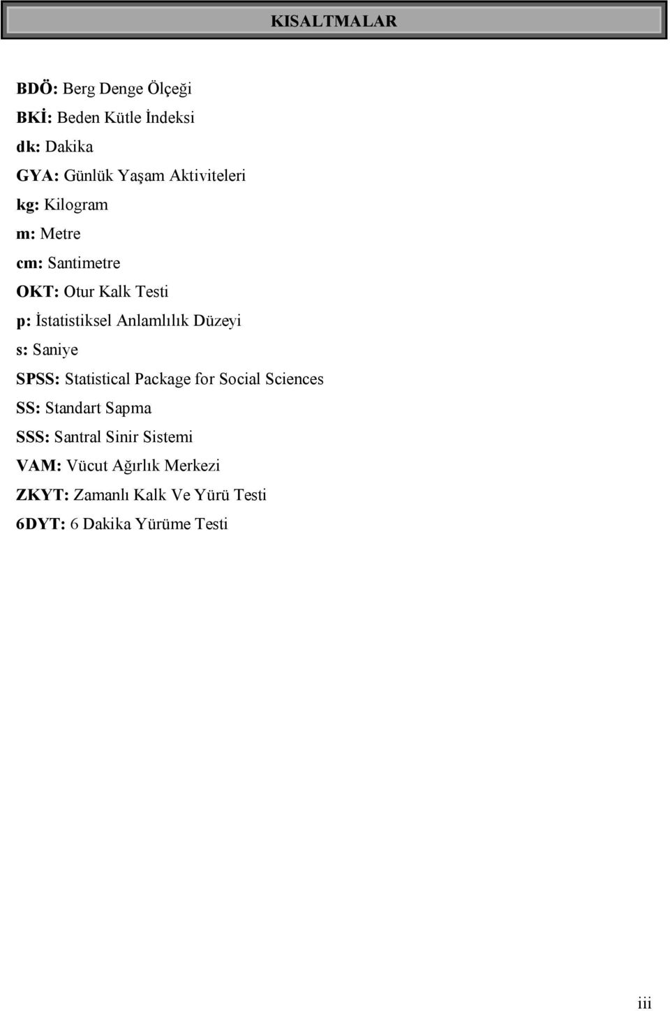 Anlamlılık Düzeyi s: Saniye SPSS: Statistical Package for Social Sciences SS: Standart Sapma