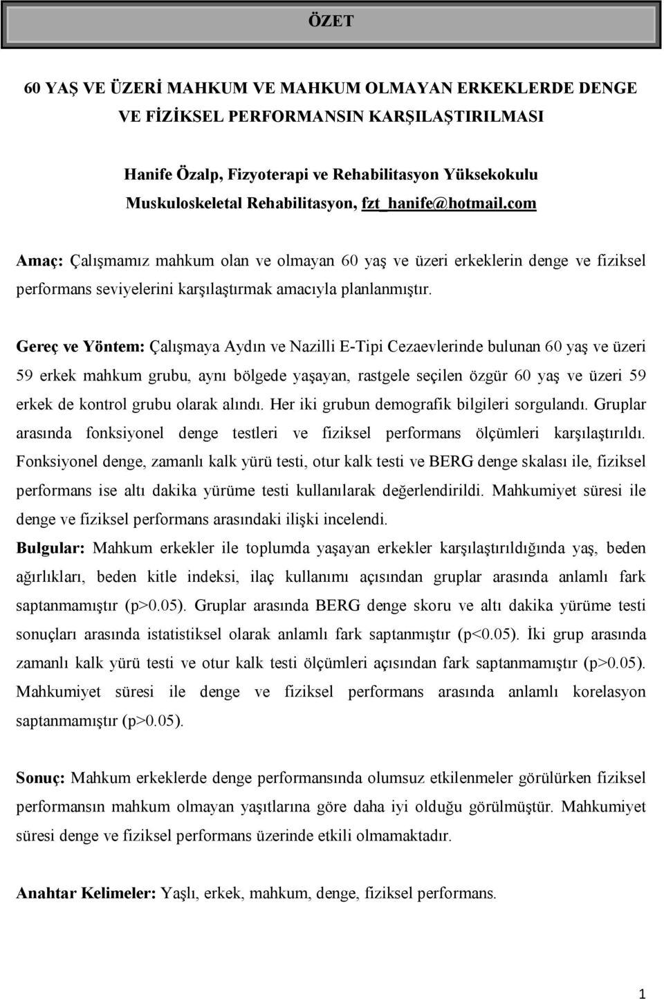 Gereç ve Yöntem: Çalışmaya Aydın ve Nazilli E-Tipi Cezaevlerinde bulunan 60 yaş ve üzeri 59 erkek mahkum grubu, aynı bölgede yaşayan, rastgele seçilen özgür 60 yaş ve üzeri 59 erkek de kontrol grubu