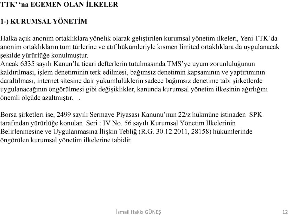 Ancak 6335 sayılı Kanun la ticari defterlerin tutulmasında TMS ye uyum zorunluluğunun kaldırılması, işlem denetiminin terk edilmesi, bağımsız denetimin kapsamının ve yaptırımının daraltılması,