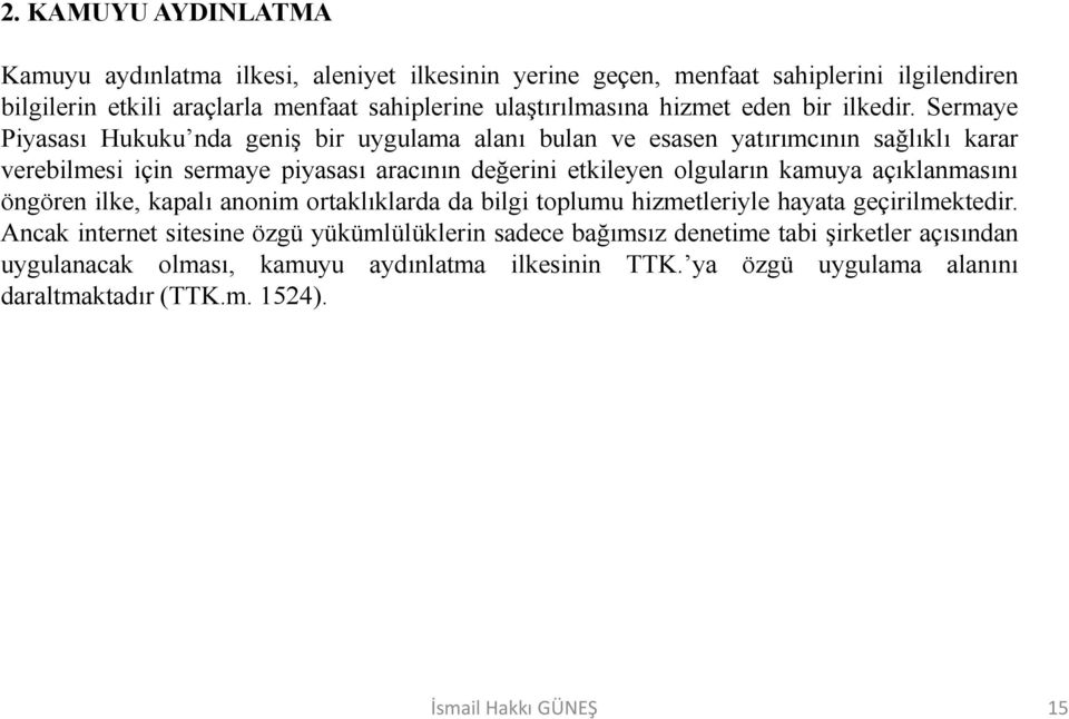 Sermaye Piyasası Hukuku nda geniş bir uygulama alanı bulan ve esasen yatırımcının sağlıklı karar verebilmesi için sermaye piyasası aracının değerini etkileyen olguların kamuya