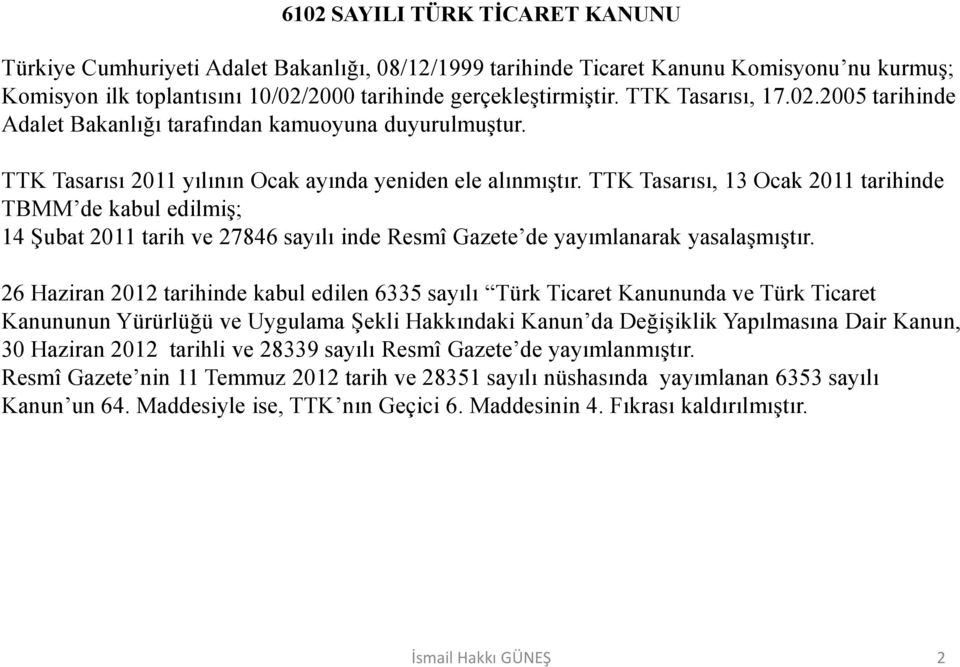 TTK Tasarısı, 13 Ocak 2011 tarihinde TBMM de kabul edilmiş; 14 Şubat 2011 tarih ve 27846 sayılı inde Resmî Gazete de yayımlanarak yasalaşmıştır.