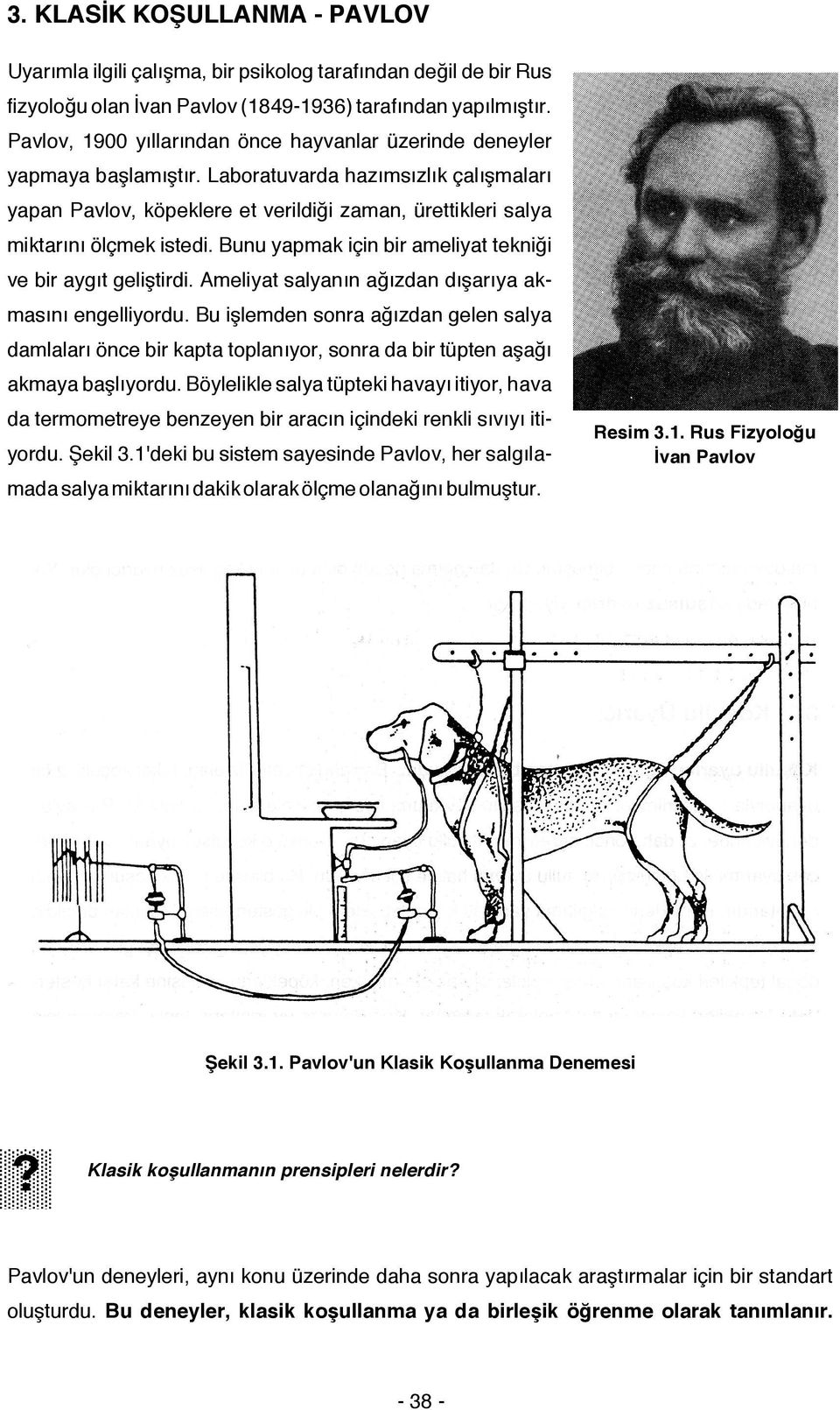 Laboratuvarda hazımsızlık çalışmaları yapan Pavlov, köpeklere et verildiği zaman, ürettikleri salya miktarını ölçmek istedi. Bunu yapmak için bir ameliyat tekniği ve bir aygıt geliştirdi.