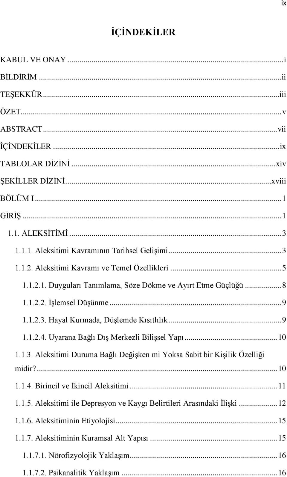 .. 9 1.1.2.3. Hayal Kurmada, Düşlemde Kısıtlılık... 9 1.1.2.4. Uyarana Bağlı Dış Merkezli Bilişsel Yapı... 10 1.1.3. Aleksitimi Duruma Bağlı Değişken mi Yoksa Sabit bir Kişilik Özelliği midir?... 10 1.1.4. Birincil ve İkincil Aleksitimi.